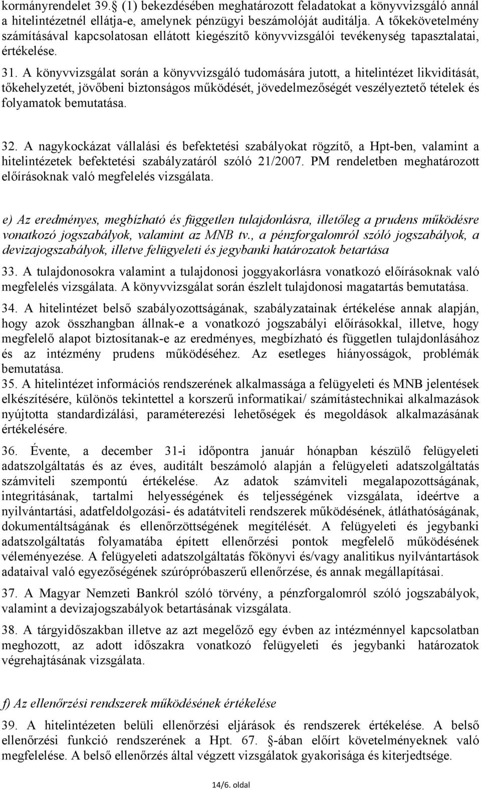 A könyvvizsgálat során a könyvvizsgáló tudomására jutott, a hitelintézet likviditását, tőkehelyzetét, jövőbeni biztonságos működését, jövedelmezőségét veszélyeztető tételek és folyamatok bemutatása.