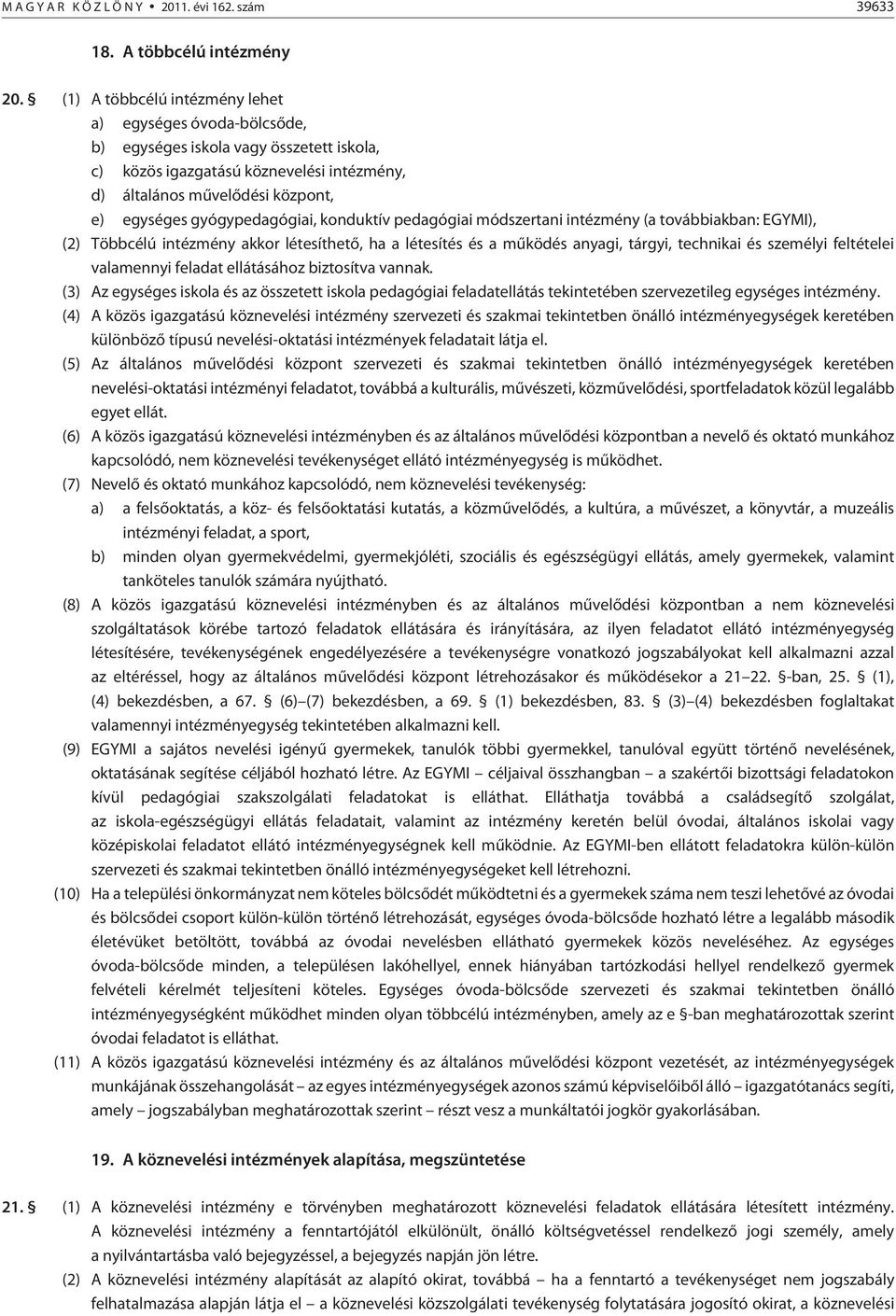 gyógypedagógiai, konduktív pedagógiai módszertani intézmény (a továbbiakban: EGYMI), (2) Többcélú intézmény akkor létesíthetõ, ha a létesítés és a mûködés anyagi, tárgyi, technikai és személyi