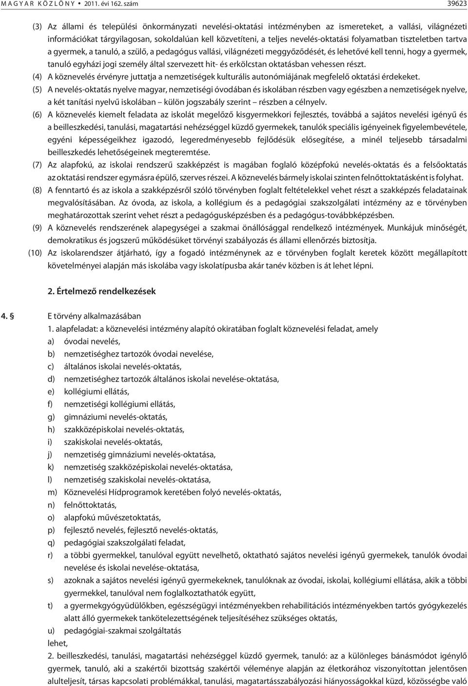 nevelés-oktatási folyamatban tiszteletben tartva a gyermek, a tanuló, a szülõ, a pedagógus vallási, világnézeti meggyõzõdését, és lehetõvé kell tenni, hogy a gyermek, tanuló egyházi jogi személy