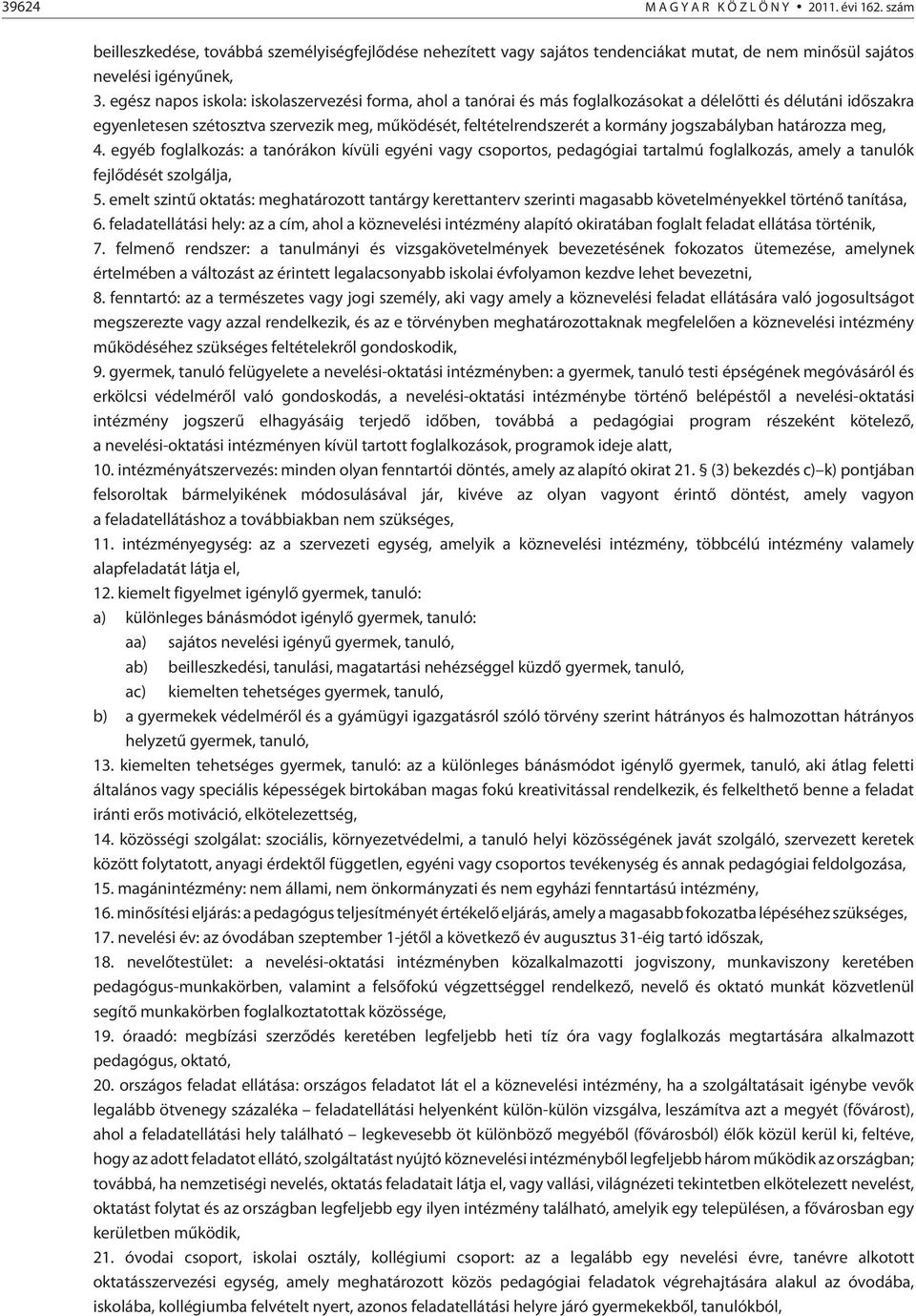 jogszabályban határozza meg, 4. egyéb foglalkozás: a tanórákon kívüli egyéni vagy csoportos, pedagógiai tartalmú foglalkozás, amely a tanulók fejlõdését szolgálja, 5.