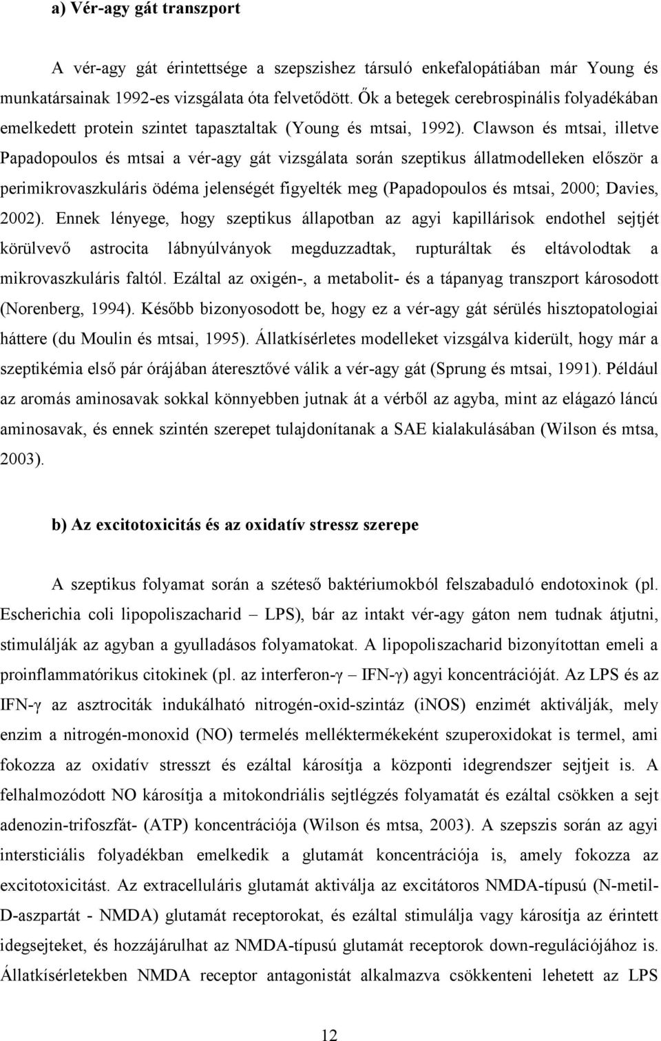 Clawson és mtsai, illetve Papadopoulos és mtsai a vér-agy gát vizsgálata során szeptikus állatmodelleken először a perimikrovaszkuláris ödéma jelenségét figyelték meg (Papadopoulos és mtsai, 2000;