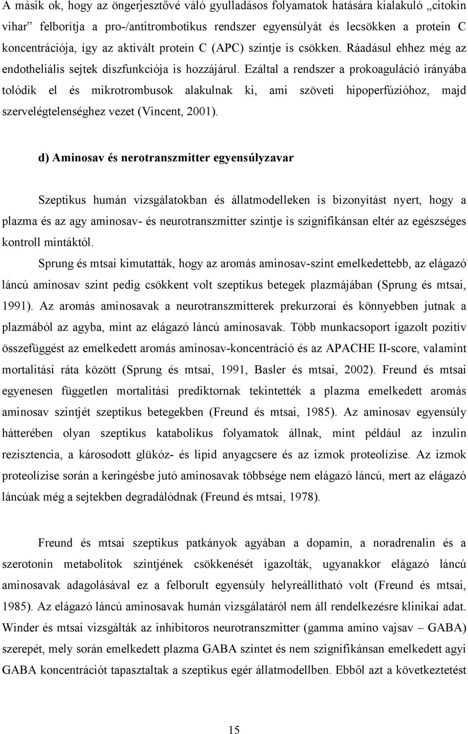 Ezáltal a rendszer a prokoaguláció irányába tolódik el és mikrotrombusok alakulnak ki, ami szöveti hipoperfúzióhoz, majd szervelégtelenséghez vezet (Vincent, 2001).