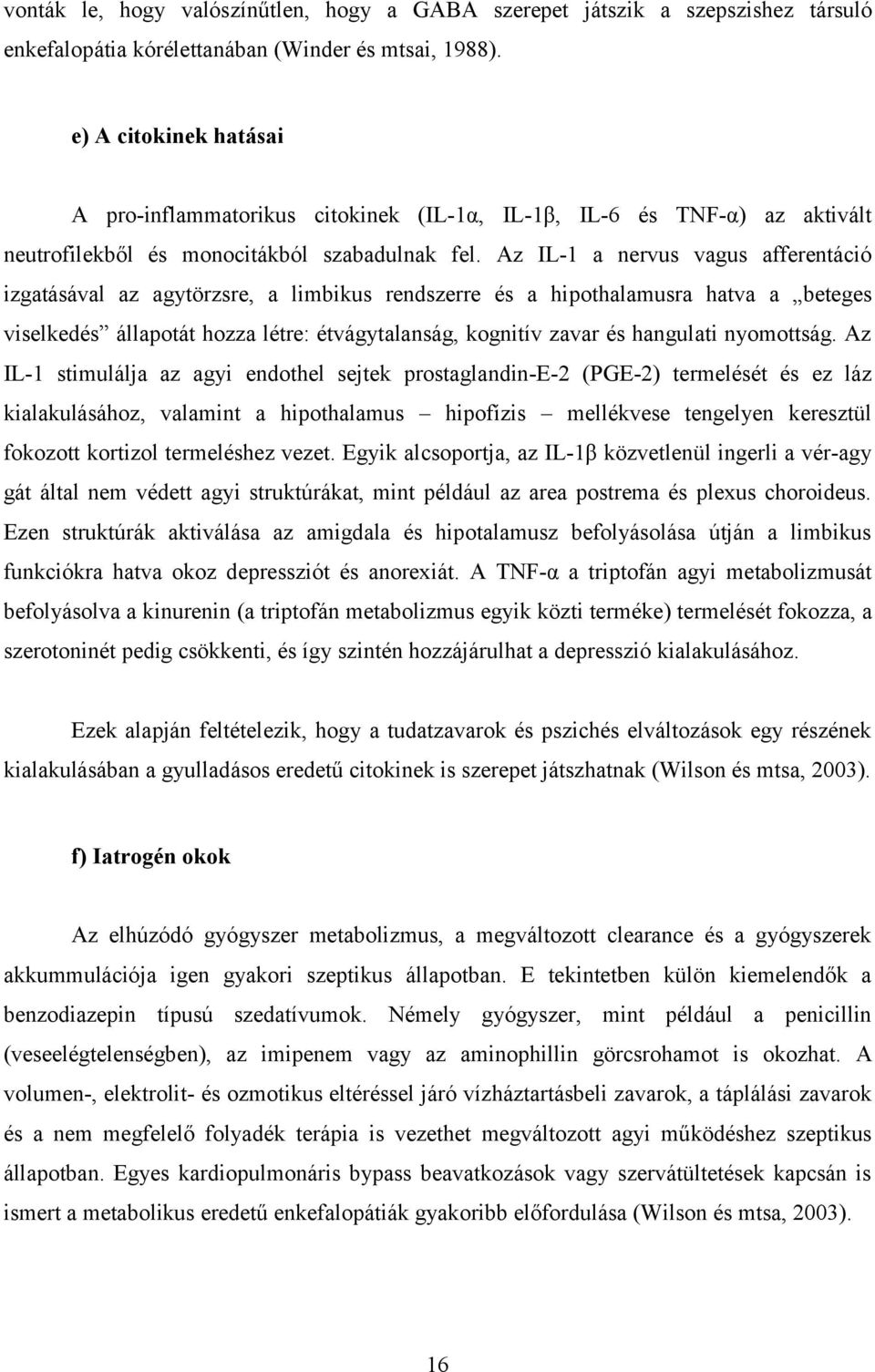 Az IL-1 a nervus vagus afferentáció izgatásával az agytörzsre, a limbikus rendszerre és a hipothalamusra hatva a beteges viselkedés állapotát hozza létre: étvágytalanság, kognitív zavar és hangulati