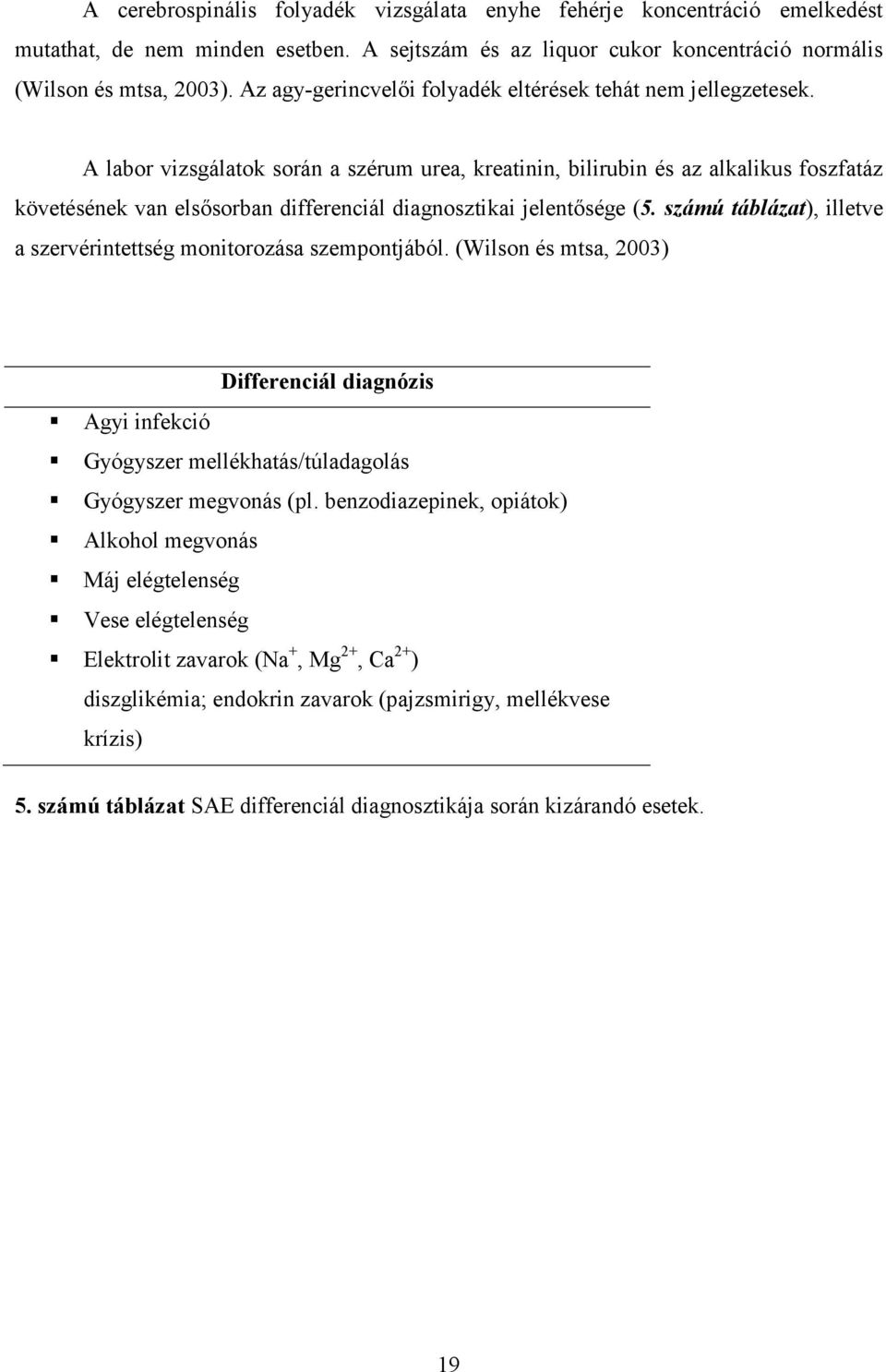 A labor vizsgálatok során a szérum urea, kreatinin, bilirubin és az alkalikus foszfatáz követésének van elsősorban differenciál diagnosztikai jelentősége (5.