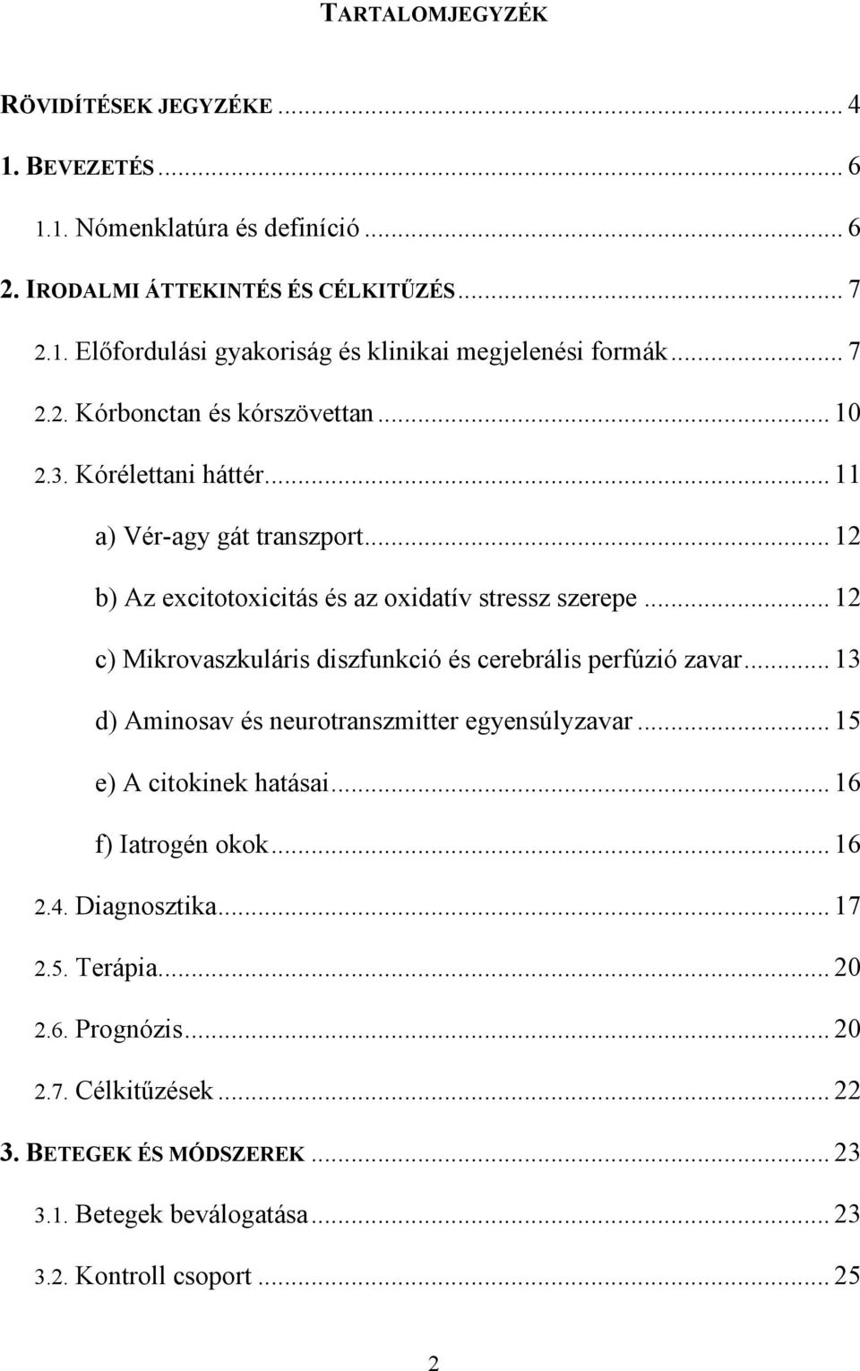 .. 12 c) Mikrovaszkuláris diszfunkció és cerebrális perfúzió zavar... 13 d) Aminosav és neurotranszmitter egyensúlyzavar... 15 e) A citokinek hatásai... 16 f) Iatrogén okok... 16 2.