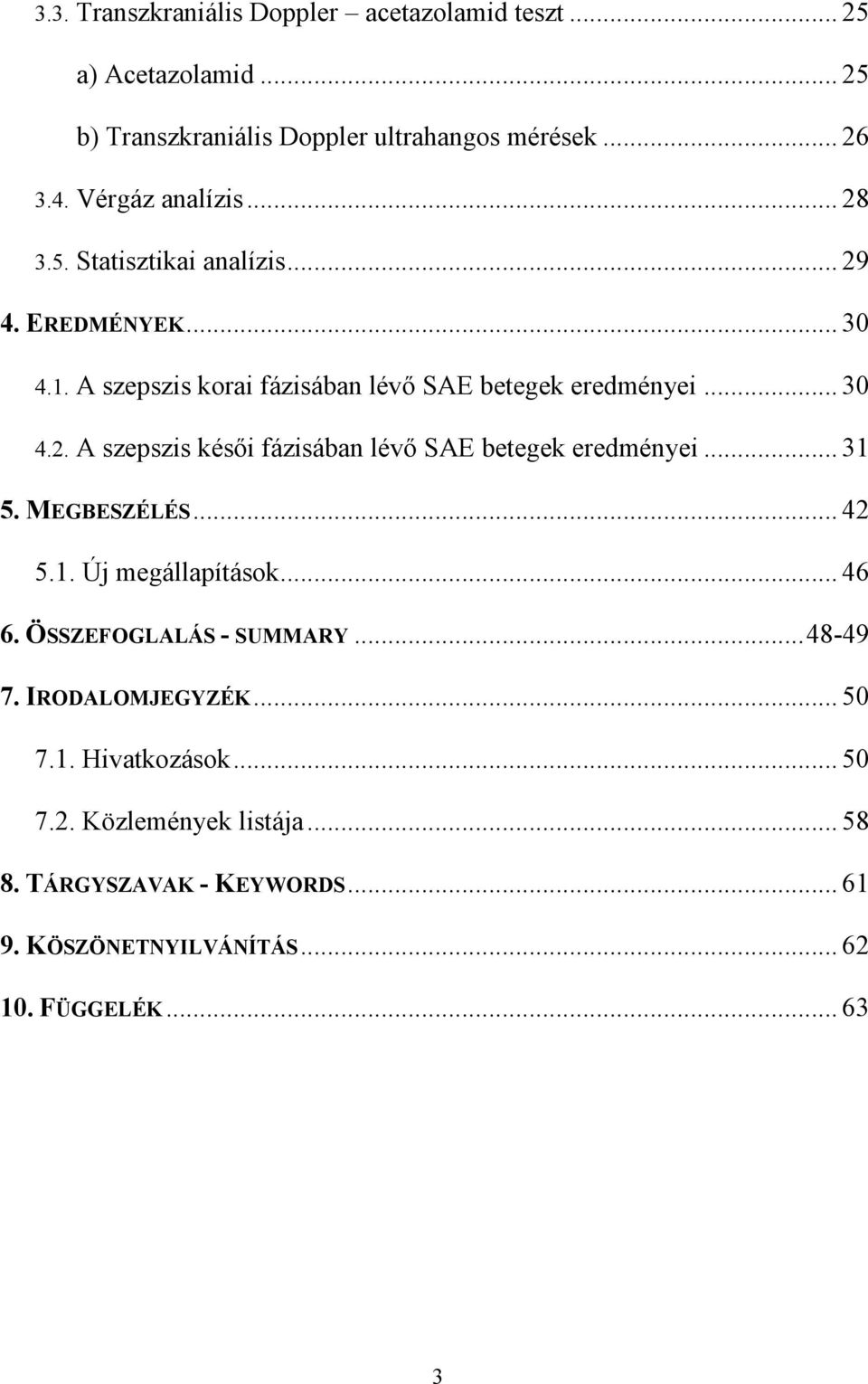.. 31 5. MEGBESZÉLÉS... 42 5.1. Új megállapítások... 46 6. ÖSSZEFOGLALÁS - SUMMARY... 48-49 7. IRODALOMJEGYZÉK... 50 7.1. Hivatkozások... 50 7.2. Közlemények listája.