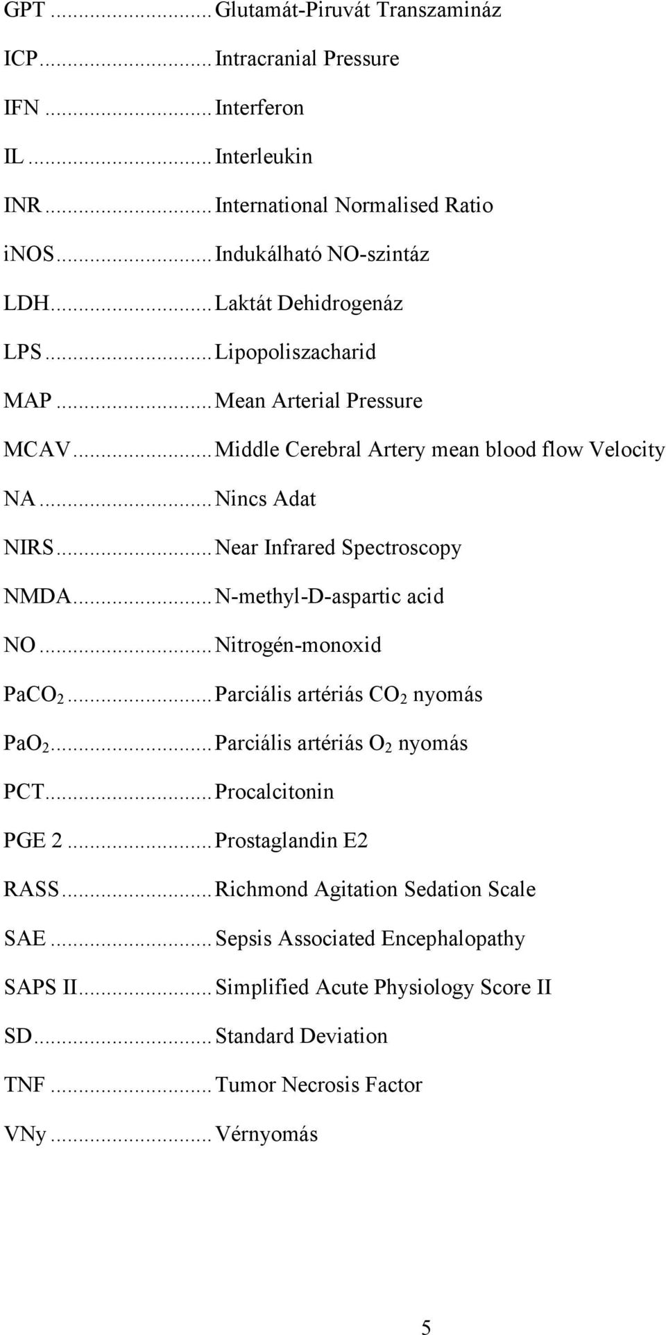 .. Near Infrared Spectroscopy NMDA... N-methyl-D-aspartic acid NO... Nitrogén-monoxid PaCO 2... Parciális artériás CO 2 nyomás PaO 2... Parciális artériás O 2 nyomás PCT.