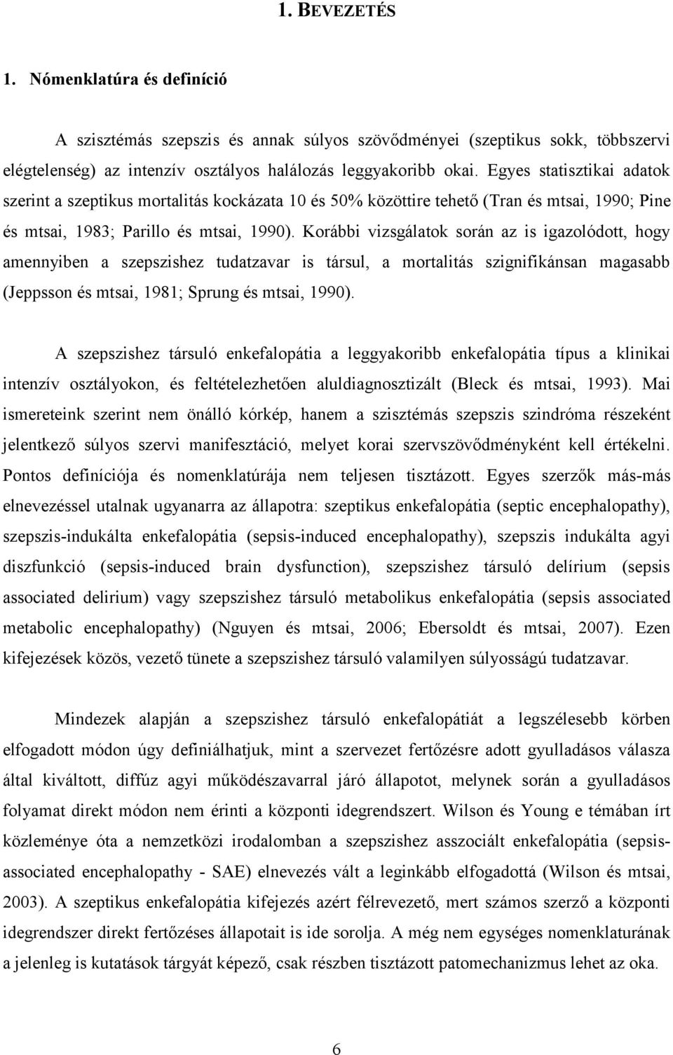 Korábbi vizsgálatok során az is igazolódott, hogy amennyiben a szepszishez tudatzavar is társul, a mortalitás szignifikánsan magasabb (Jeppsson és mtsai, 1981; Sprung és mtsai, 1990).