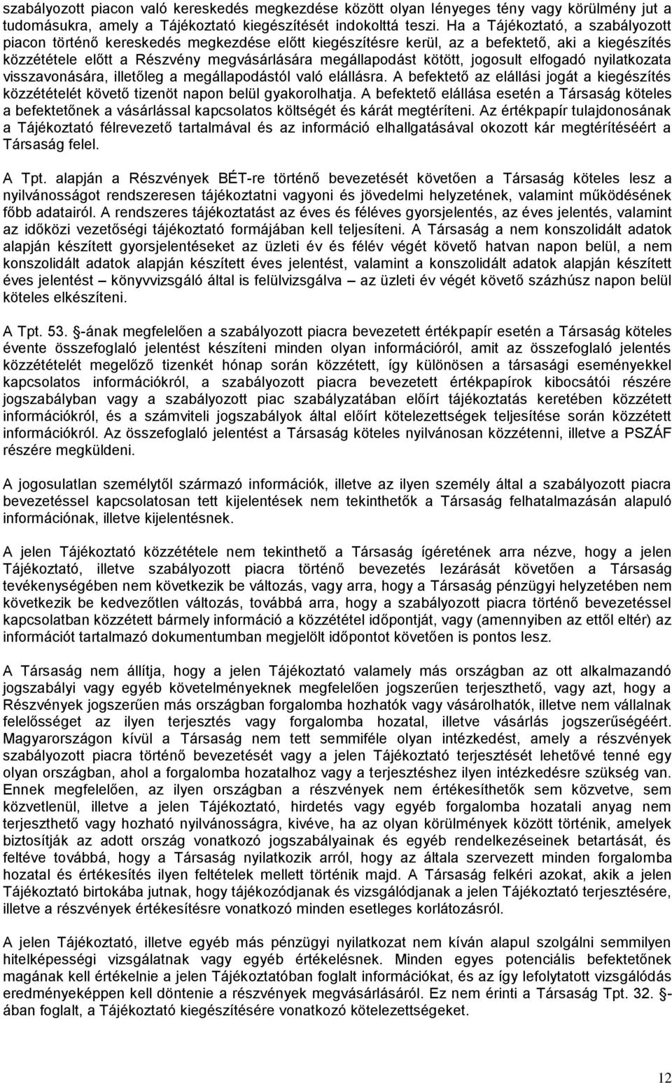 jogosult elfogadó nyilatkozata visszavonására, illetőleg a megállapodástól való elállásra. A befektető az elállási jogát a kiegészítés közzétételét követő tizenöt napon belül gyakorolhatja.