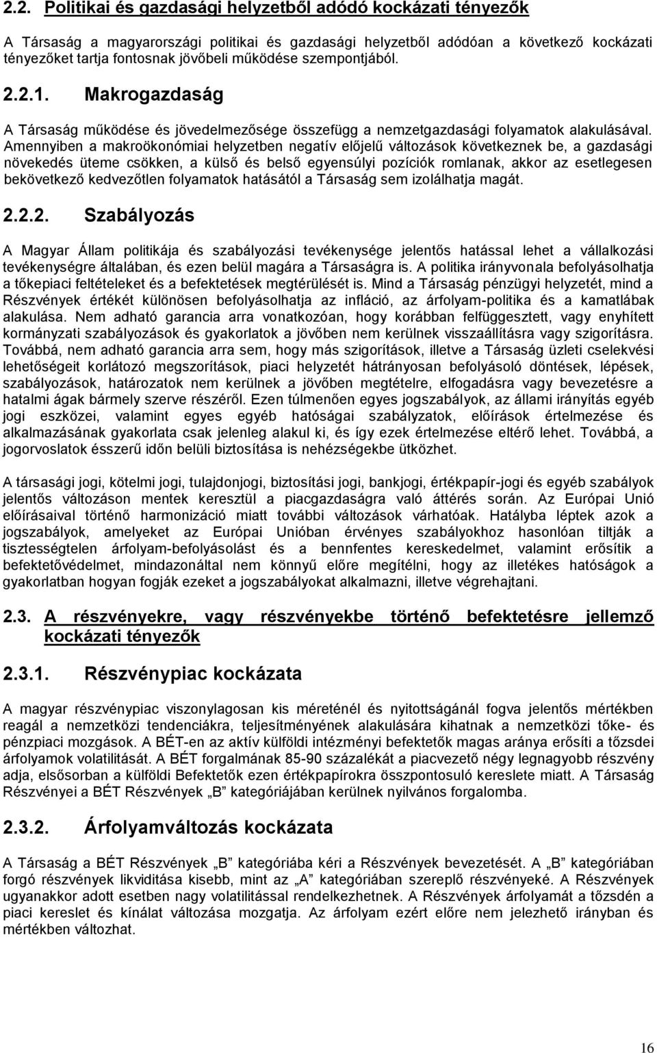Amennyiben a makroökonómiai helyzetben negatív előjelű változások következnek be, a gazdasági növekedés üteme csökken, a külső és belső egyensúlyi pozíciók romlanak, akkor az esetlegesen bekövetkező