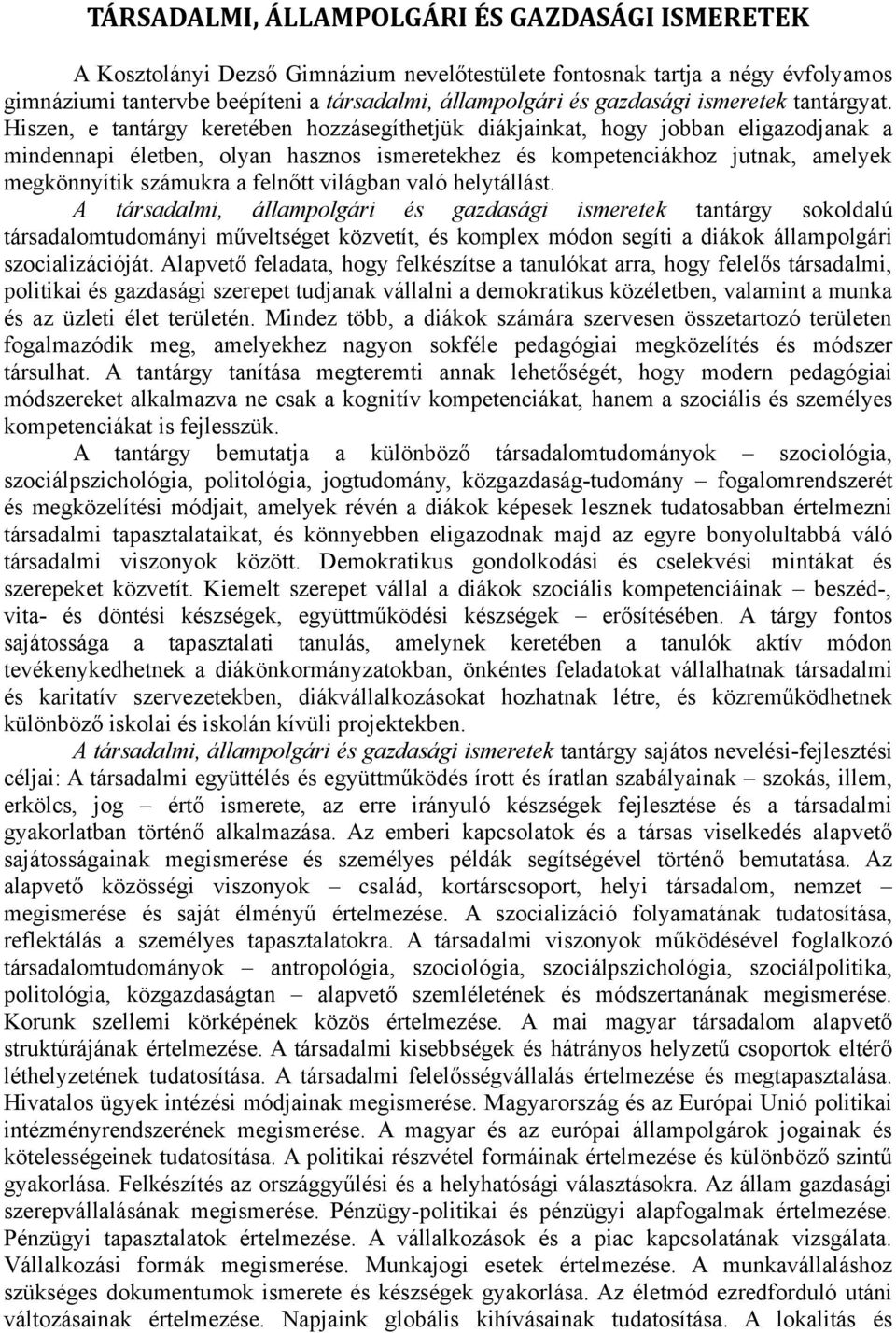 Hiszen, e tantárgy keretében hozzásegíthetjük diákjainkat, hogy jobban eligazodjanak a mindennapi életben, olyan hasznos ismeretekhez és kompetenciákhoz jutnak, amelyek megkönnyítik számukra a