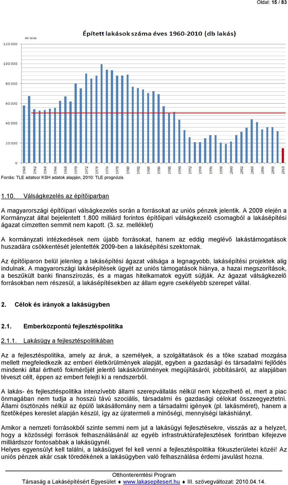 melléklet) A kormányzati intézkedések nem újabb forrásokat, hanem az eddig meglévő lakástámogatások huszadára csökkentését jelentették 2009-ben a lakásépítési szektornak.