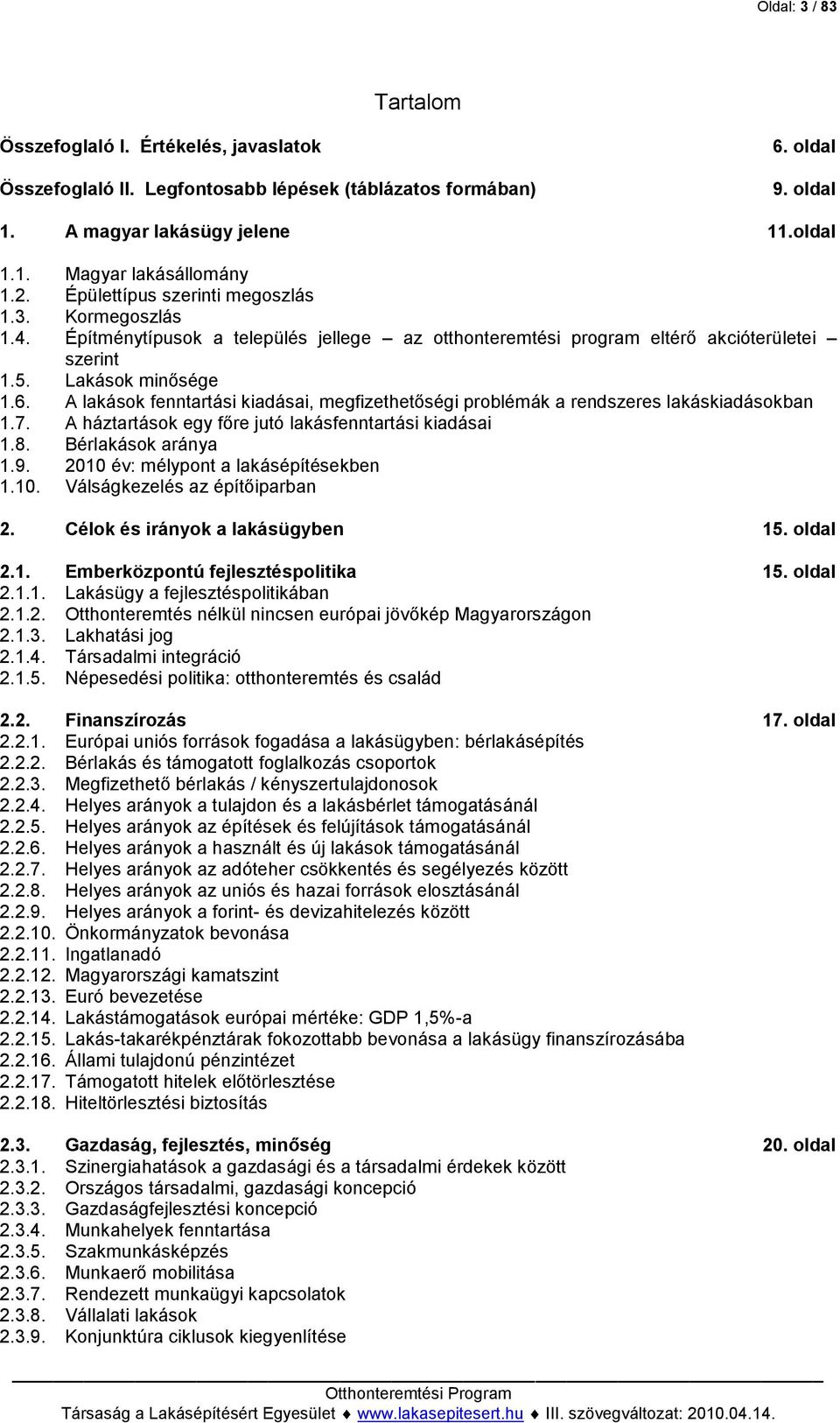 A lakások fenntartási kiadásai, megfizethetőségi problémák a rendszeres lakáskiadásokban 1.7. A háztartások egy főre jutó lakásfenntartási kiadásai 1.8. Bérlakások aránya 1.9.