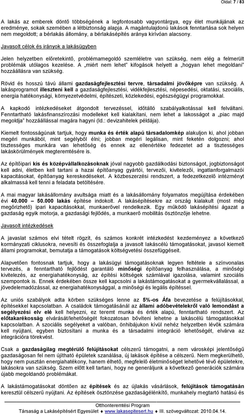 Javasolt célok és irányok a lakásügyben Jelen helyzetben előretekintő, problémamegoldó szemléletre van szükség, nem elég a felmerült problémák utólagos kezelése.