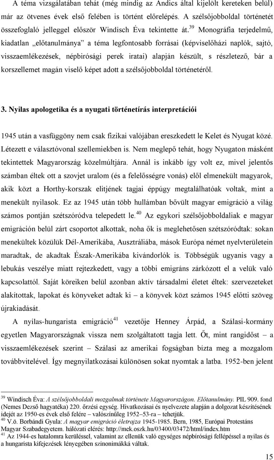 39 Monográfia terjedelmű, kiadatlan előtanulmánya a téma legfontosabb forrásai (képviselőházi naplók, sajtó, visszaemlékezések, népbirósági perek iratai) alapján készült, s részletező, bár a