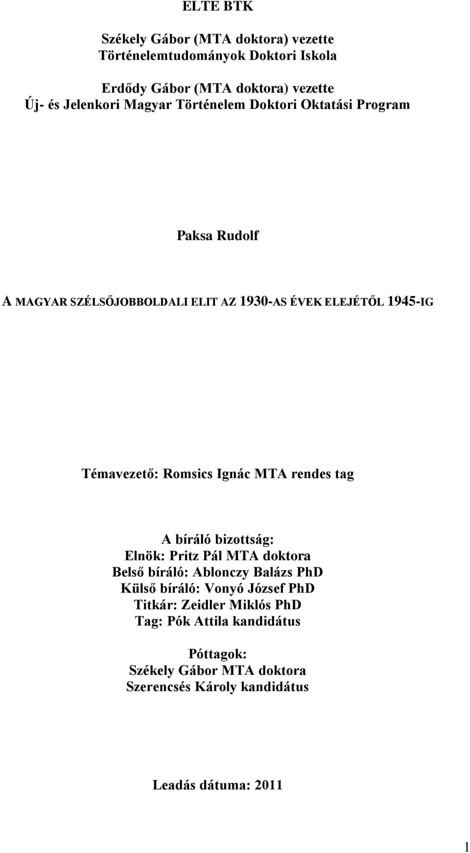 Romsics Ignác MTA rendes tag A bíráló bizottság: Elnök: Pritz Pál MTA doktora Belső bíráló: Ablonczy Balázs PhD Külső bíráló: Vonyó