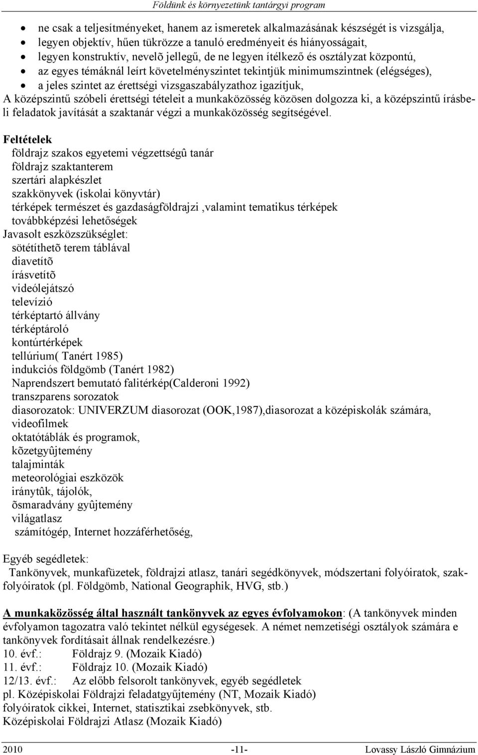 szóbeli érettségi tételeit a munkaközösség közösen dolgozza ki, a középszintű írásbeli feladatok javítását a szaktanár végzi a munkaközösség segítségével.