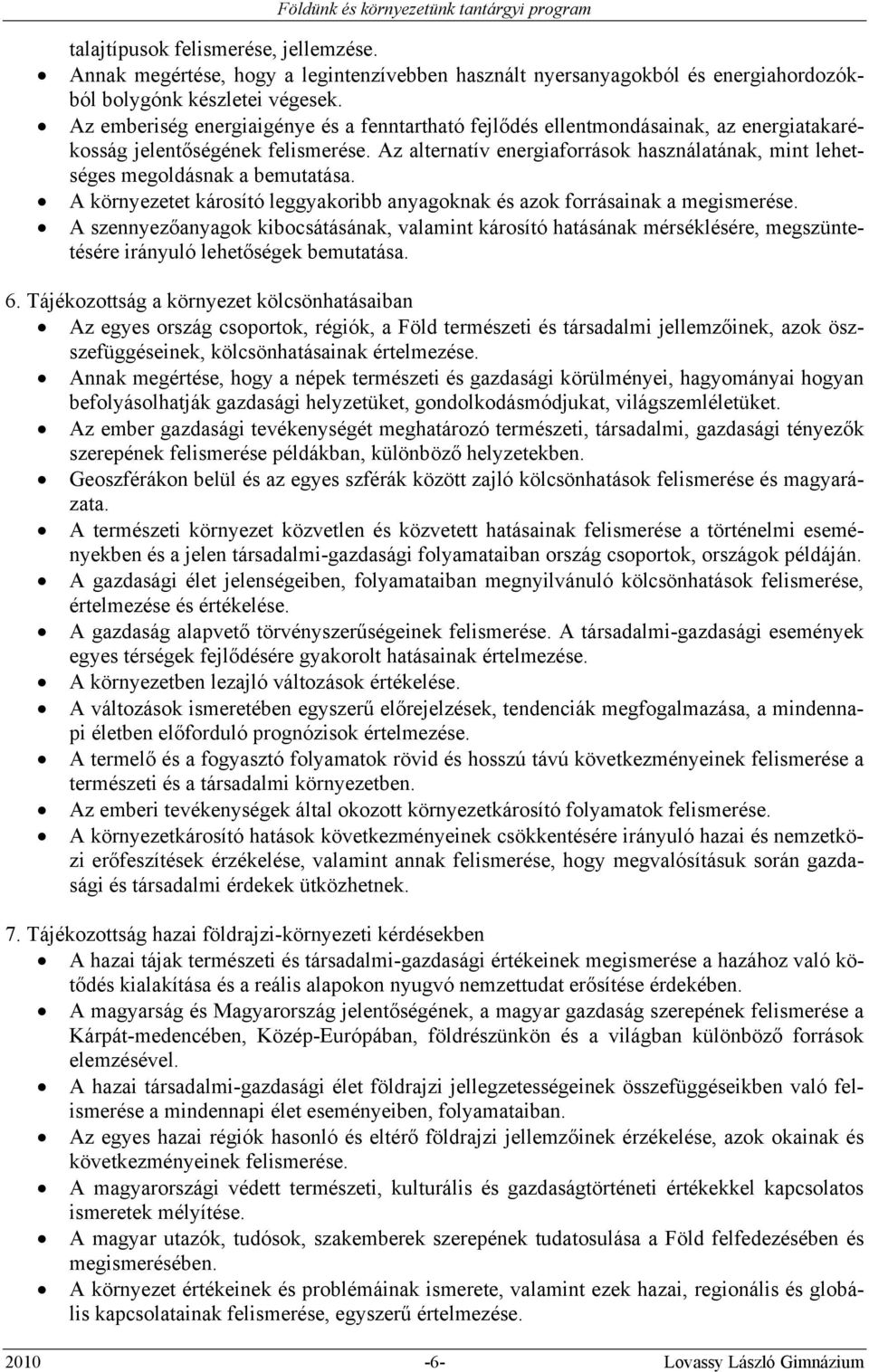 Az alternatív energiaforrások használatának, mint lehetséges megoldásnak a bemutatása. A környezetet károsító leggyakoribb anyagoknak és azok forrásainak a megismerése.