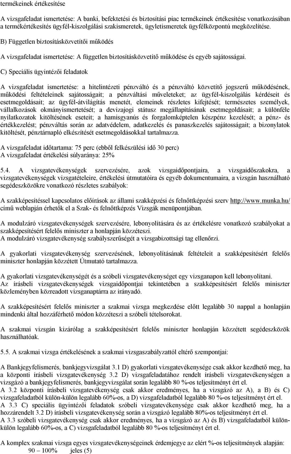 C) Speciális ügyintézői feladatok A vizsgafeladat ismertetése: a hitelintézeti pénzváltó és a pénzváltó közvetítő jogszerű működésének, működési feltételeinek sajátosságait; a pénzváltási