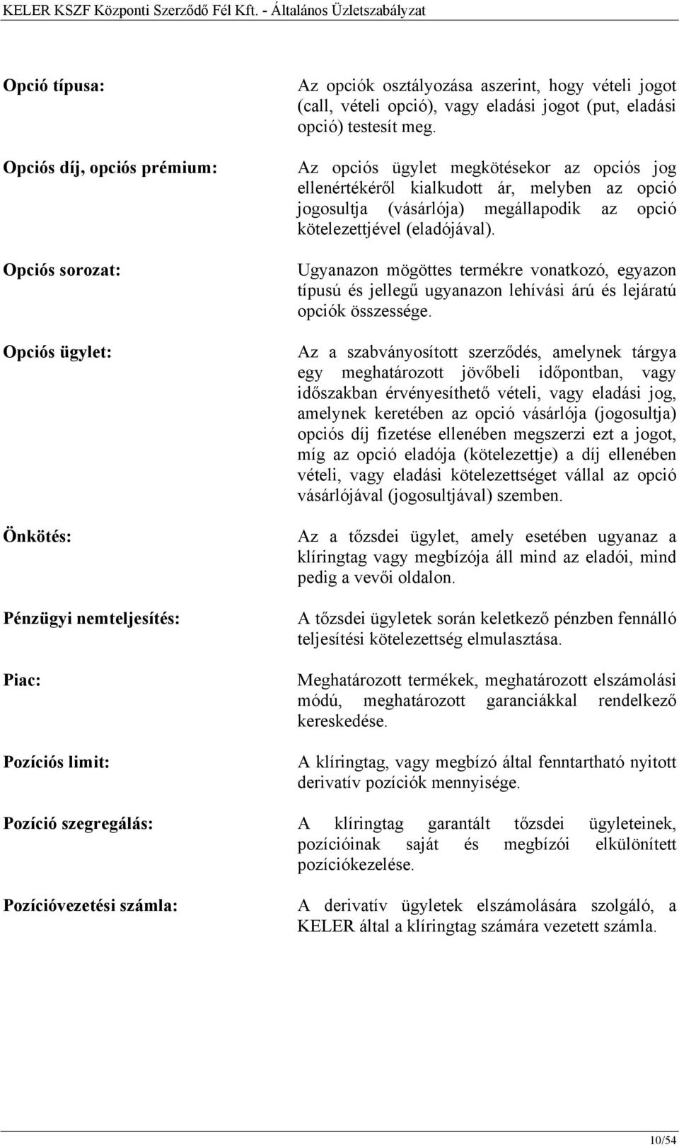 Az opciós ügylet megkötésekor az opciós jog ellenértékéről kialkudott ár, melyben az opció jogosultja (vásárlója) megállapodik az opció kötelezettjével (eladójával).