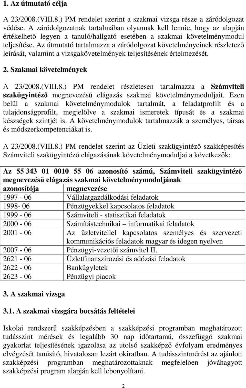 Az útmutató tartalmazza a záródolgozat követelményeinek részletező leírását, valamint a vizsgakövetelmények teljesítésének értelmezését. 2. Szakmai követelmények A 23/2008.