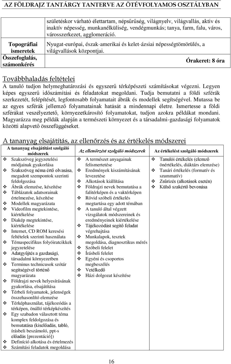 Órakeret: 8 óra Továbbhaladás feltételei A tanuló tudjon helymeghatározási és egyszerű térképészeti számításokat végezni. Legyen képes egyszerű időszámítási és feladatokat megoldani.