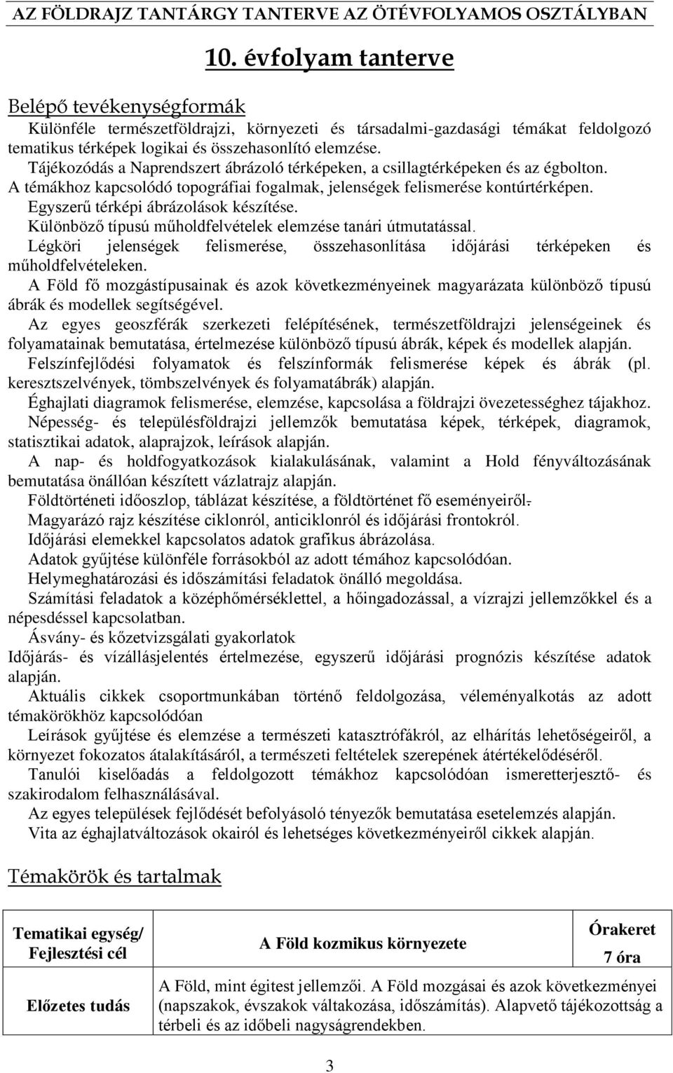 Egyszerű térképi ábrázolások készítése. Különböző típusú műholdfelvételek elemzése tanári útmutatással. Légköri jelenségek felismerése, összehasonlítása időjárási térképeken és műholdfelvételeken.