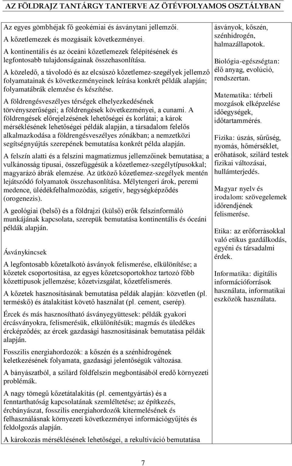 A közeledő, a távolodó és az elcsúszó kőzetlemez-szegélyek jellemző folyamatainak és következményeinek leírása konkrét példák alapján; folyamatábrák elemzése és készítése.