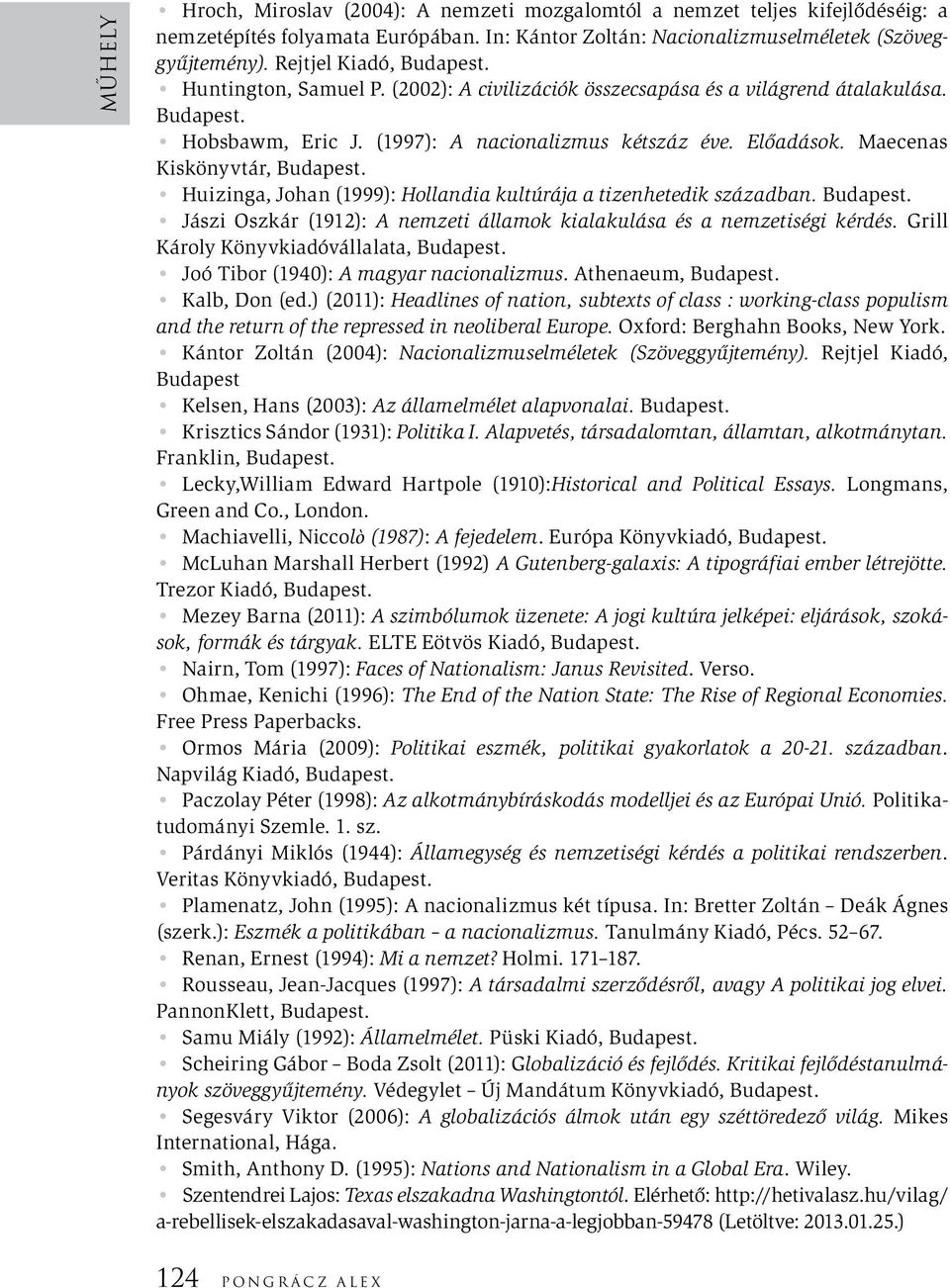 Maecenas Kiskönyvtár, Budapest. Huizinga, Johan (1999): Hollandia kultúrája a tizenhetedik században. Budapest. Jászi Oszkár (1912): A nemzeti államok kialakulása és a nemzetiségi kérdés.