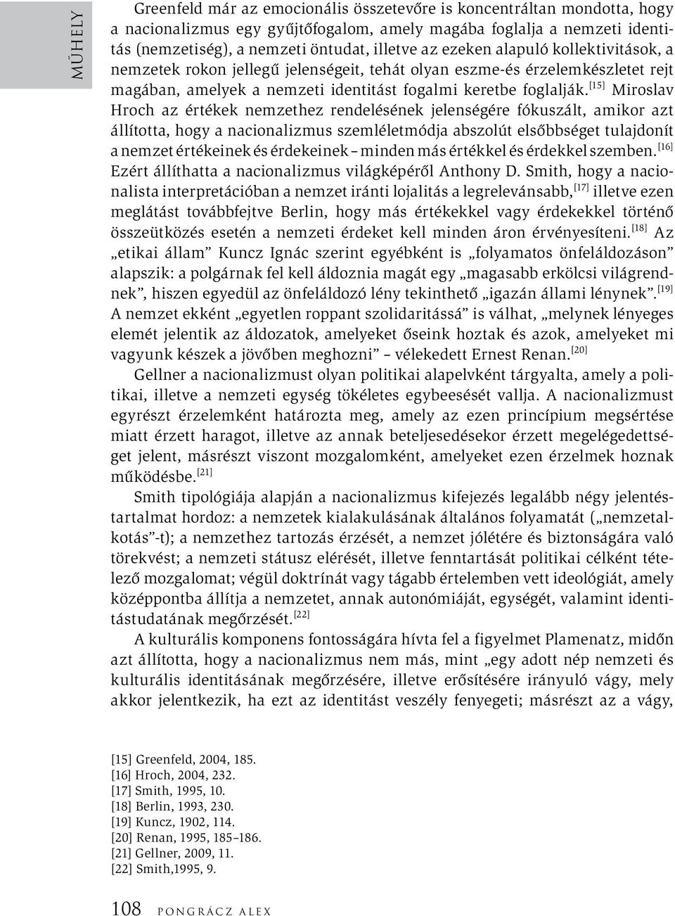 [15] Miroslav Hroch az értékek nemzethez rendelésének jelenségére fókuszált, amikor azt állította, hogy a nacionalizmus szemléletmódja abszolút elsőbbséget tulajdonít a nemzet értékeinek és