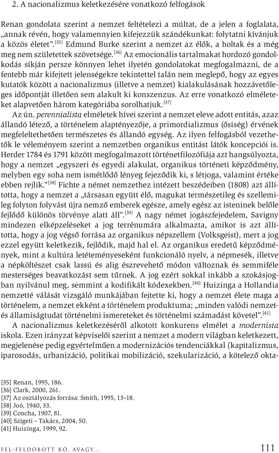 [36] Az emocionális tartalmakat hordozó gondolkodás síkján persze könnyen lehet ilyetén gondolatokat megfogalmazni, de a fentebb már kifejtett jelenségekre tekintettel talán nem meglepő, hogy az