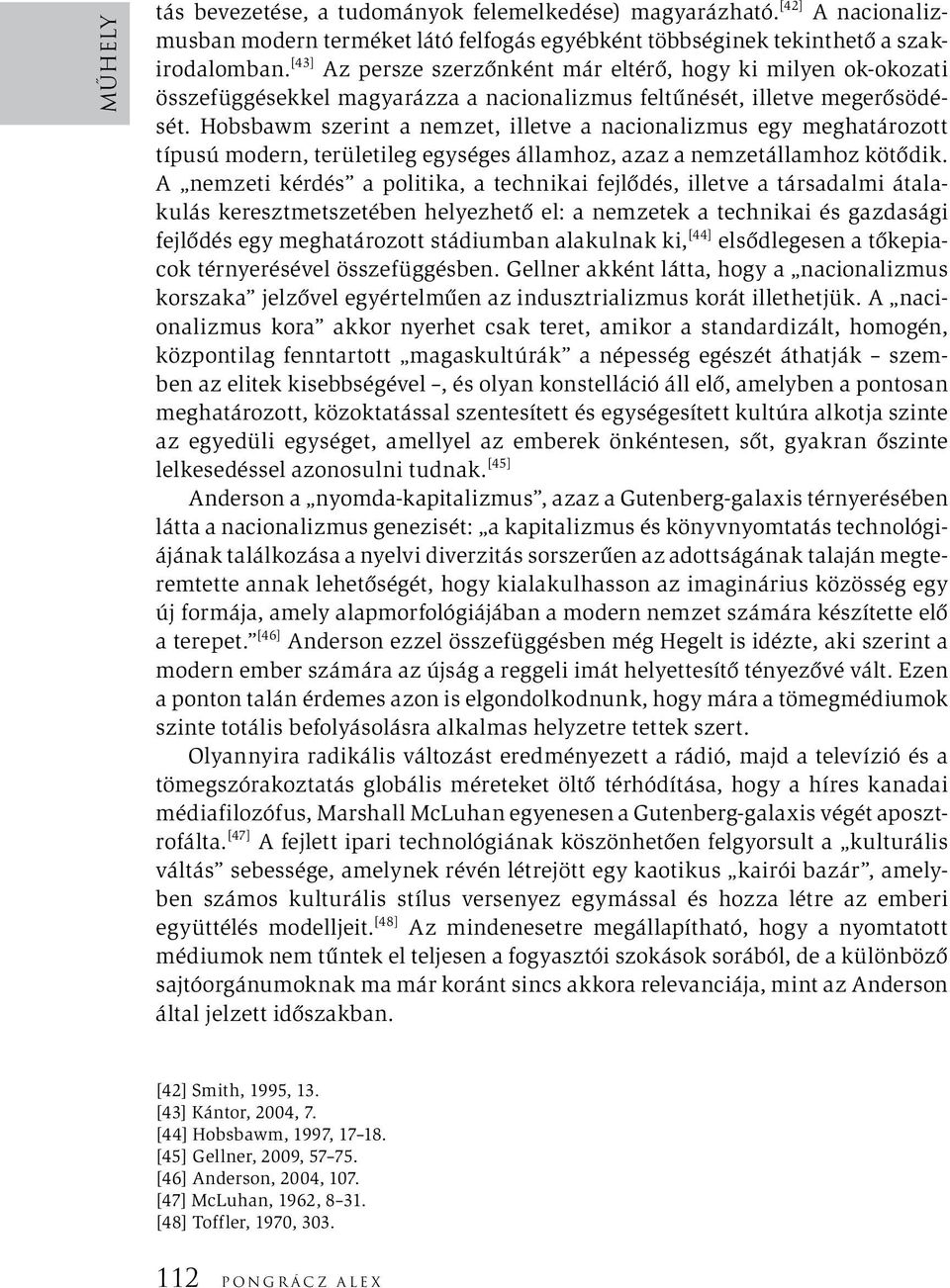 Hobsbawm szerint a nemzet, illetve a nacionalizmus egy meghatározott típusú modern, területileg egységes államhoz, azaz a nemzetállamhoz kötődik.