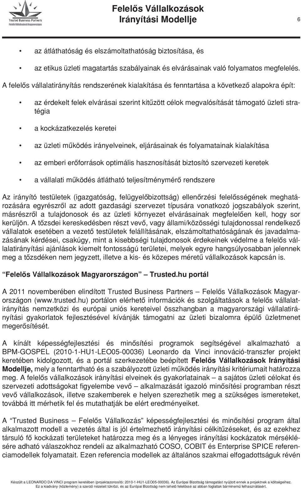 kockázatkezelés keretei az üzleti mûködés irányelveinek, eljárásainak és folyamatainak kialakítása az emberi erôforrások optimális hasznosítását biztosító szervezeti keretek a vállalati mûködés