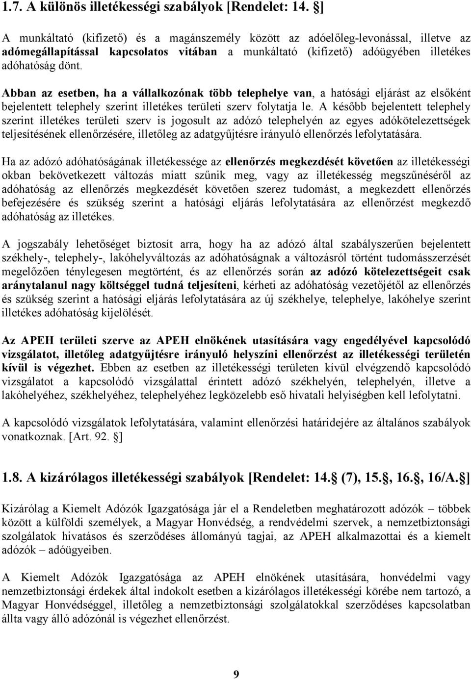 Abban az esetben, ha a vállalkozónak több telephelye van, a hatósági eljárást az elsőként bejelentett telephely szerint illetékes területi szerv folytatja le.