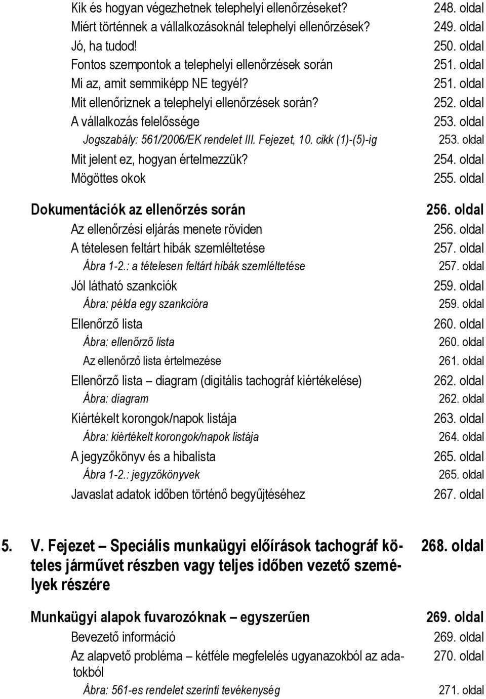 Fejezet, 10. cikk (1)-(5)-ig Mit jelent ez, hogyan értelmezzük? Mögöttes okok Dokumentációk az ellenőrzés során Az ellenőrzési eljárás menete röviden A tételesen feltárt hibák szemléltetése Ábra 1-2.