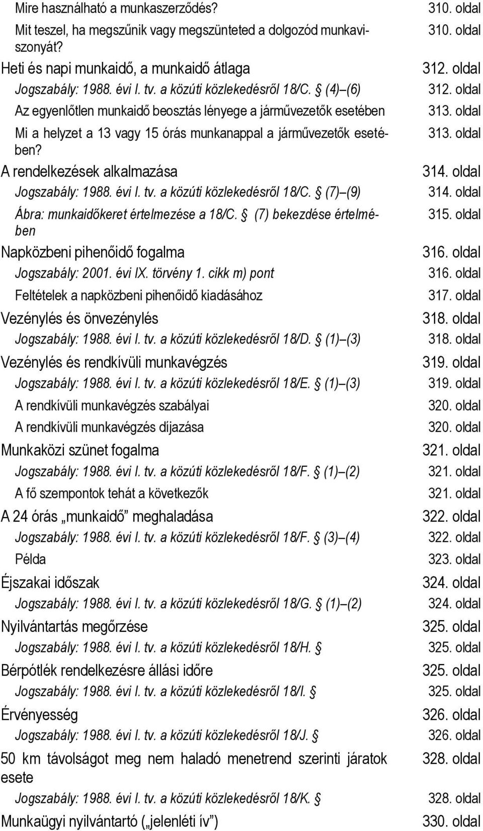 A rendelkezések alkalmazása Jogszabály: 1988. évi I. tv. a közúti közlekedésről 18/C. (7) (9) Ábra: munkaidőkeret értelmezése a 18/C.