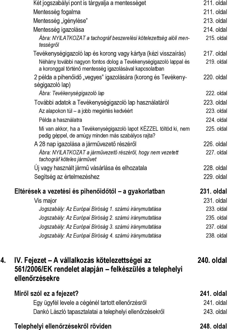 igazolására (korong és Tevékenységigazoló lap) Ábra: Tevékenységigazoló lap További adatok a Tevékenységigazoló lap használatáról Az alapokon túl a jobb megértés kedvéért Példa a használatra Mi van