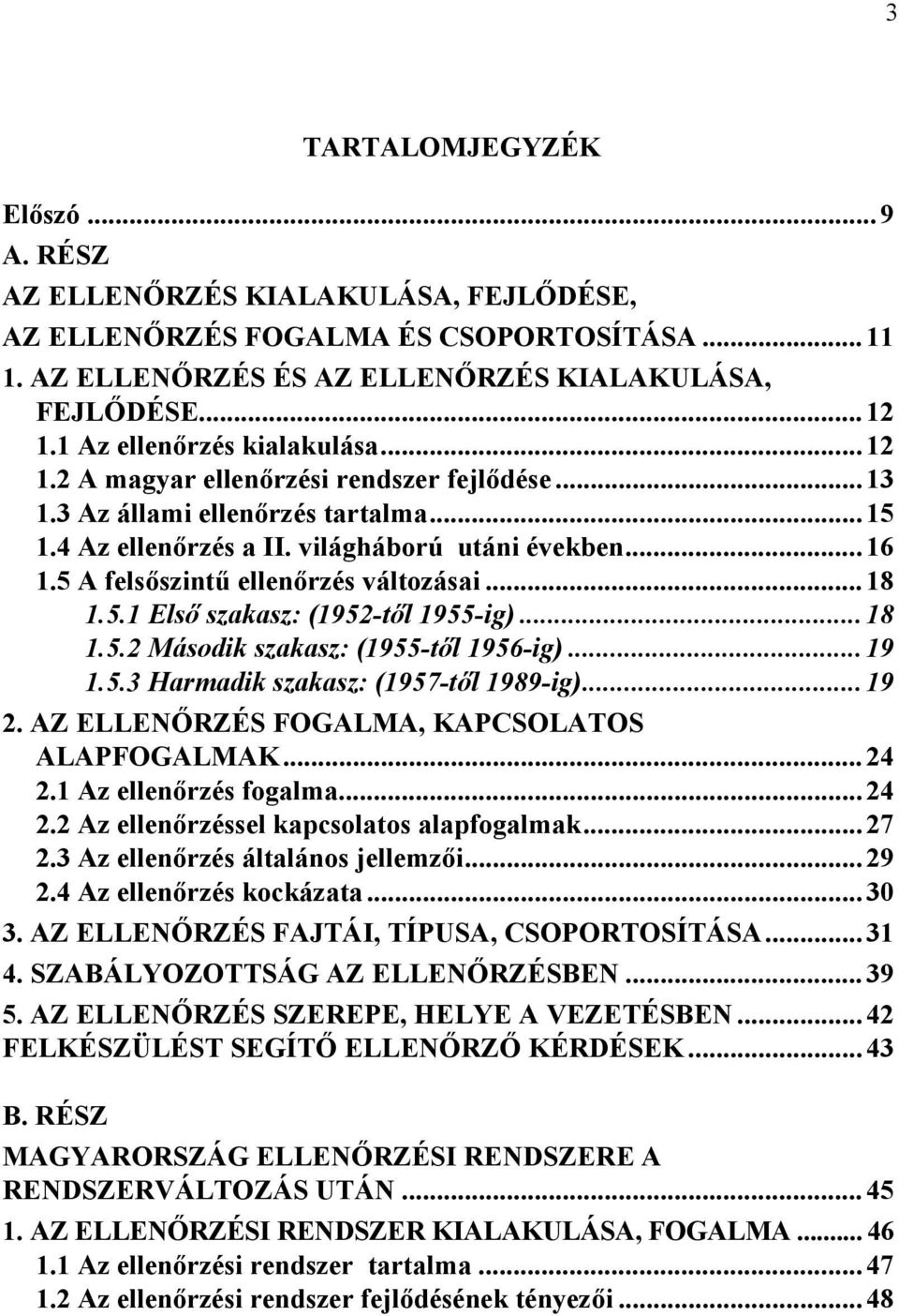 5 A felsőszintű ellenőrzés változásai...18 1.5.1 Első szakasz: (1952-től 1955-ig)...18 1.5.2 Második szakasz: (1955-től 1956-ig)...19 1.5.3 Harmadik szakasz: (1957-től 1989-ig)...19 2.