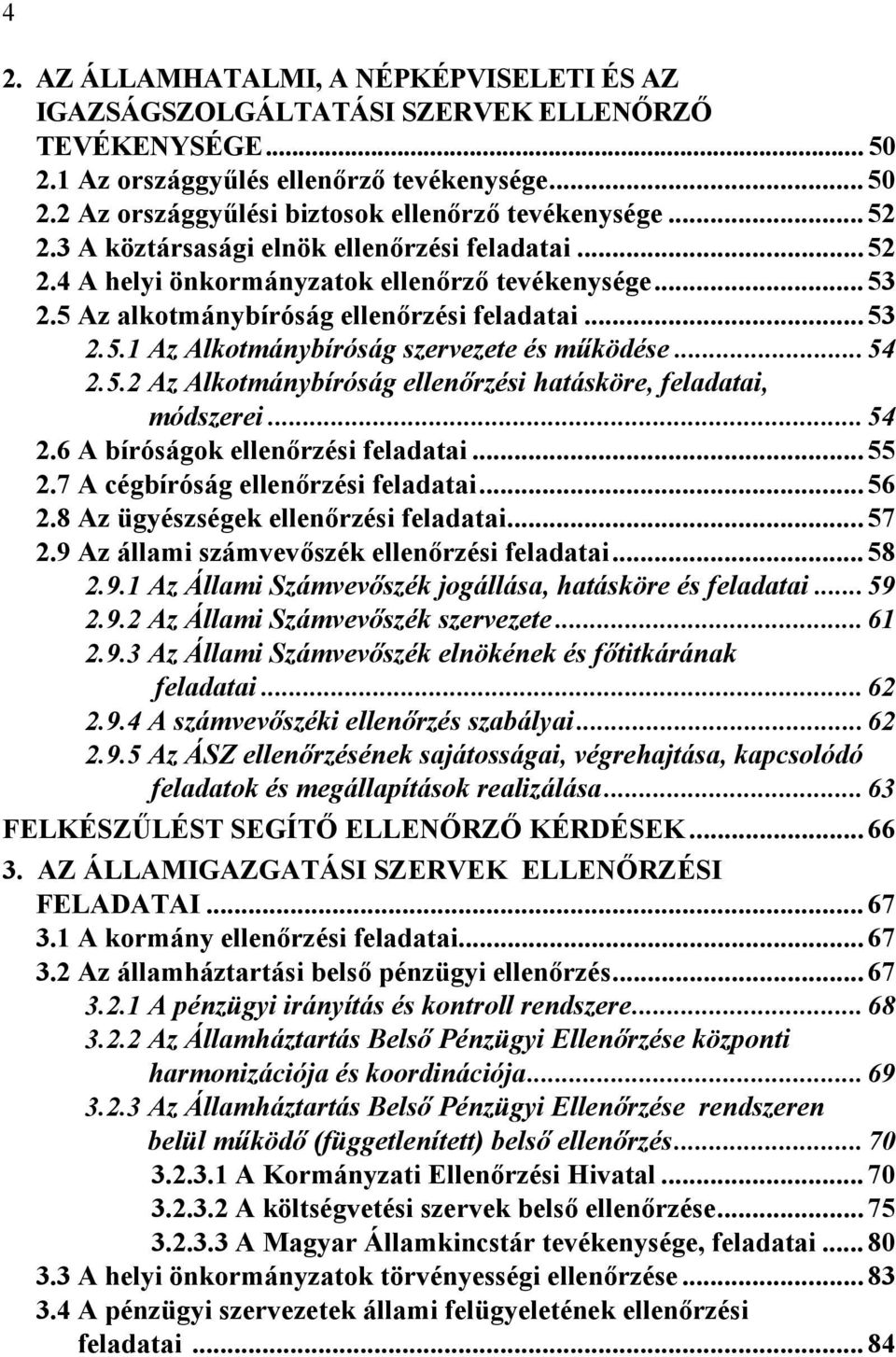 ..54 2.5.2 Az Alkotmánybíróság ellenőrzési hatásköre, feladatai, módszerei...54 2.6 A bíróságok ellenőrzési feladatai...55 2.7 A cégbíróság ellenőrzési feladatai...56 2.