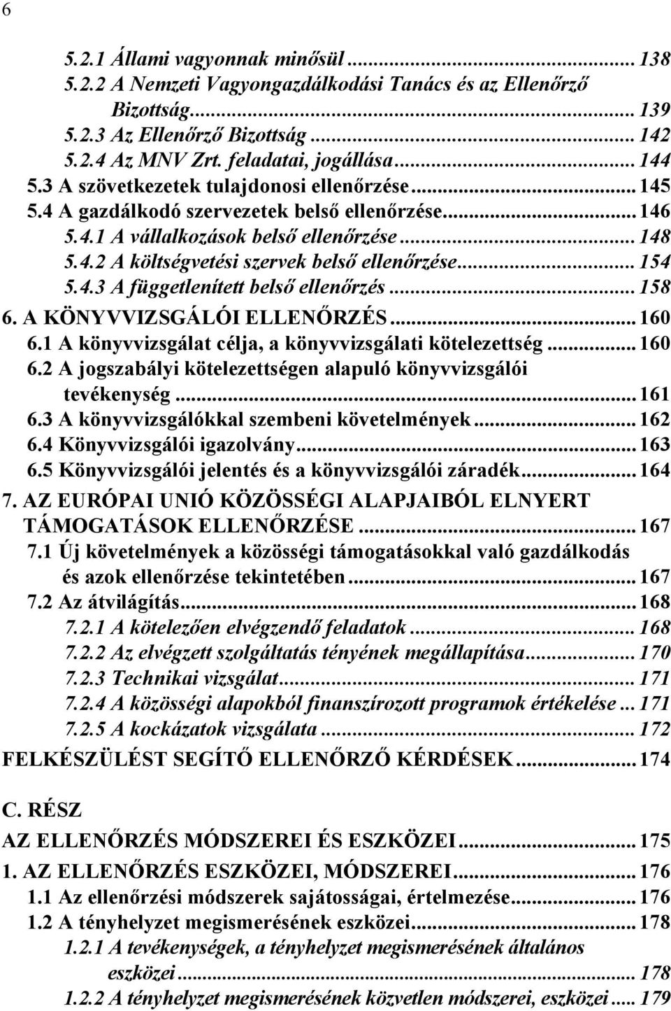 ..154 5.4.3 A függetlenített belső ellenőrzés...158 6. A KÖNYVVIZSGÁLÓI ELLENŐRZÉS...160 6.1 A könyvvizsgálat célja, a könyvvizsgálati kötelezettség...160 6.2 A jogszabályi kötelezettségen alapuló könyvvizsgálói tevékenység.