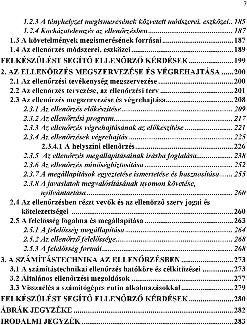 ..201 2.3 Az ellenőrzés megszervezése és végrehajtása...208 2.3.1 Az ellenőrzés előkészítése...209 2.3.2 Az ellenőrzési program...217 2.3.3 Az ellenőrzés végrehajtásának az előkészítése...221 2.3.4 Az ellenőrzések végrehajtás.