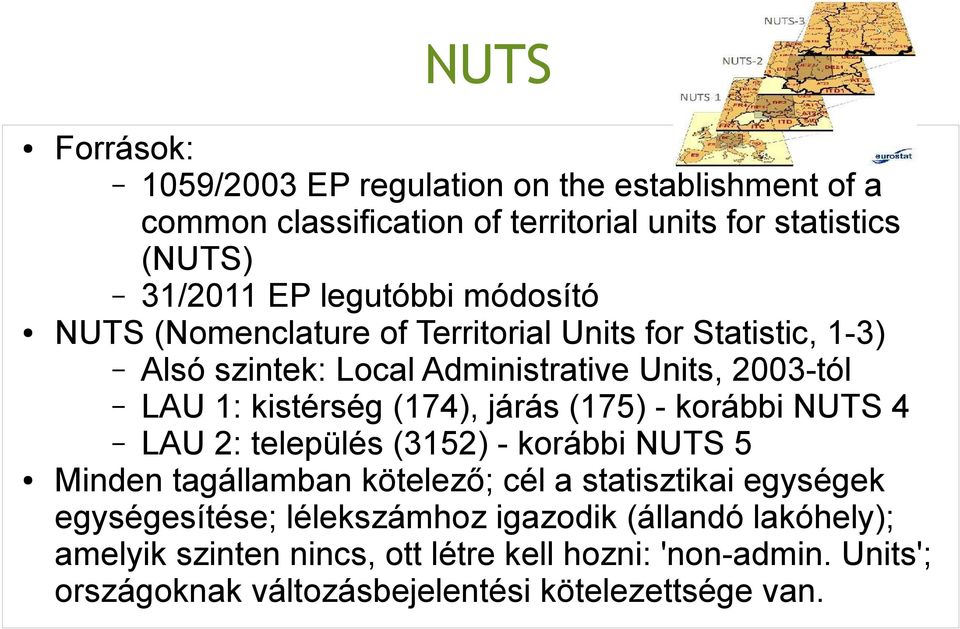 (174), járás (175) - korábbi NUTS 4 LAU 2: település (3152) - korábbi NUTS 5 Minden tagállamban kötelező; cél a statisztikai egységek egységesítése;