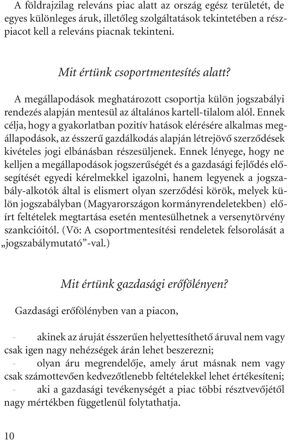 Ennek célja, hogy a gyakorlatban pozitív hatások elérésére alkalmas megállapodások, az ésszerû gazdálkodás alapján létrejövõ szerzõdések kivételes jogi elbánásban részesüljenek.