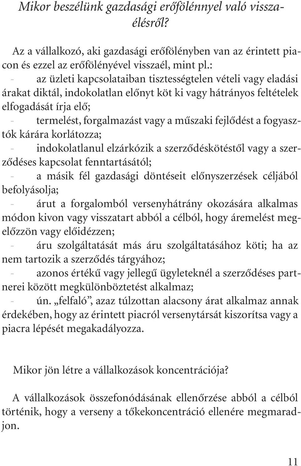 fejlõdést a fogyasztók kárára korlátozza; - indokolatlanul elzárkózik a szerzõdéskötéstõl vagy a szerzõdéses kapcsolat fenntartásától; - a másik fél gazdasági döntéseit elõnyszerzések céljából