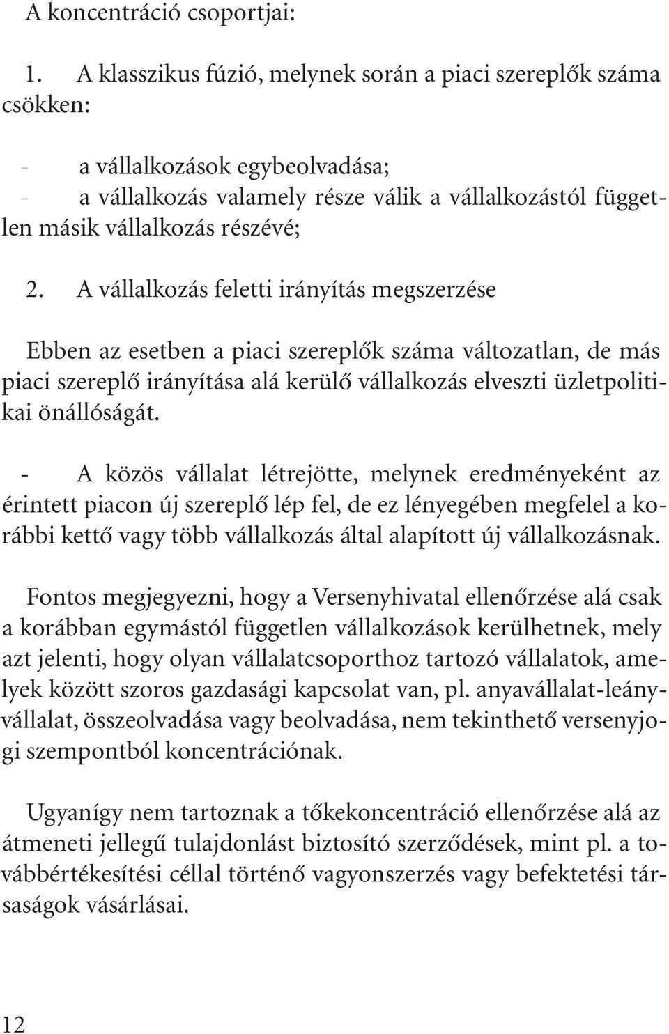 A vállalkozás feletti irányítás megszerzése Ebben az esetben a piaci szereplõk száma változatlan, de más piaci szereplõ irányítása alá kerülõ vállalkozás elveszti üzletpolitikai önállóságát.