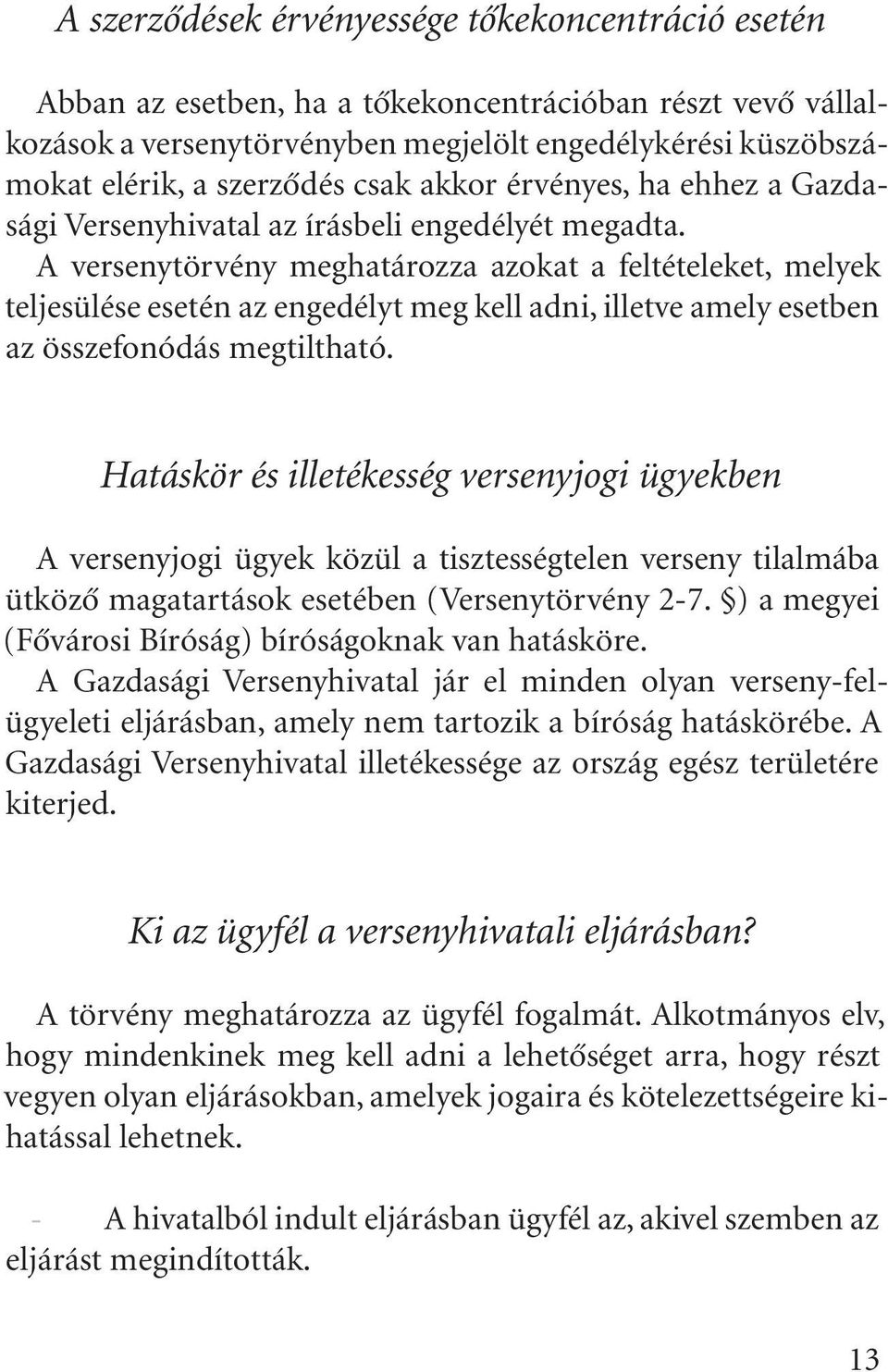 A versenytörvény meghatározza azokat a feltételeket, melyek teljesülése esetén az engedélyt meg kell adni, illetve amely esetben az összefonódás megtiltható.