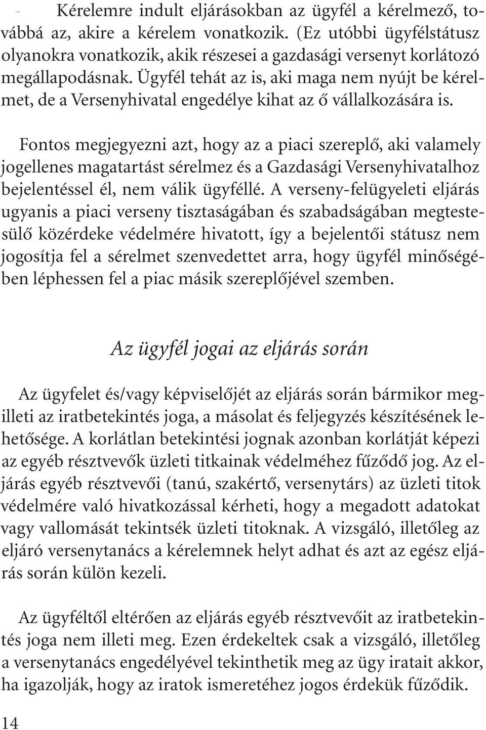 Ügyfél tehát az is, aki maga nem nyújt be kérelmet, de a Versenyhivatal engedélye kihat az õ vállalkozására is.