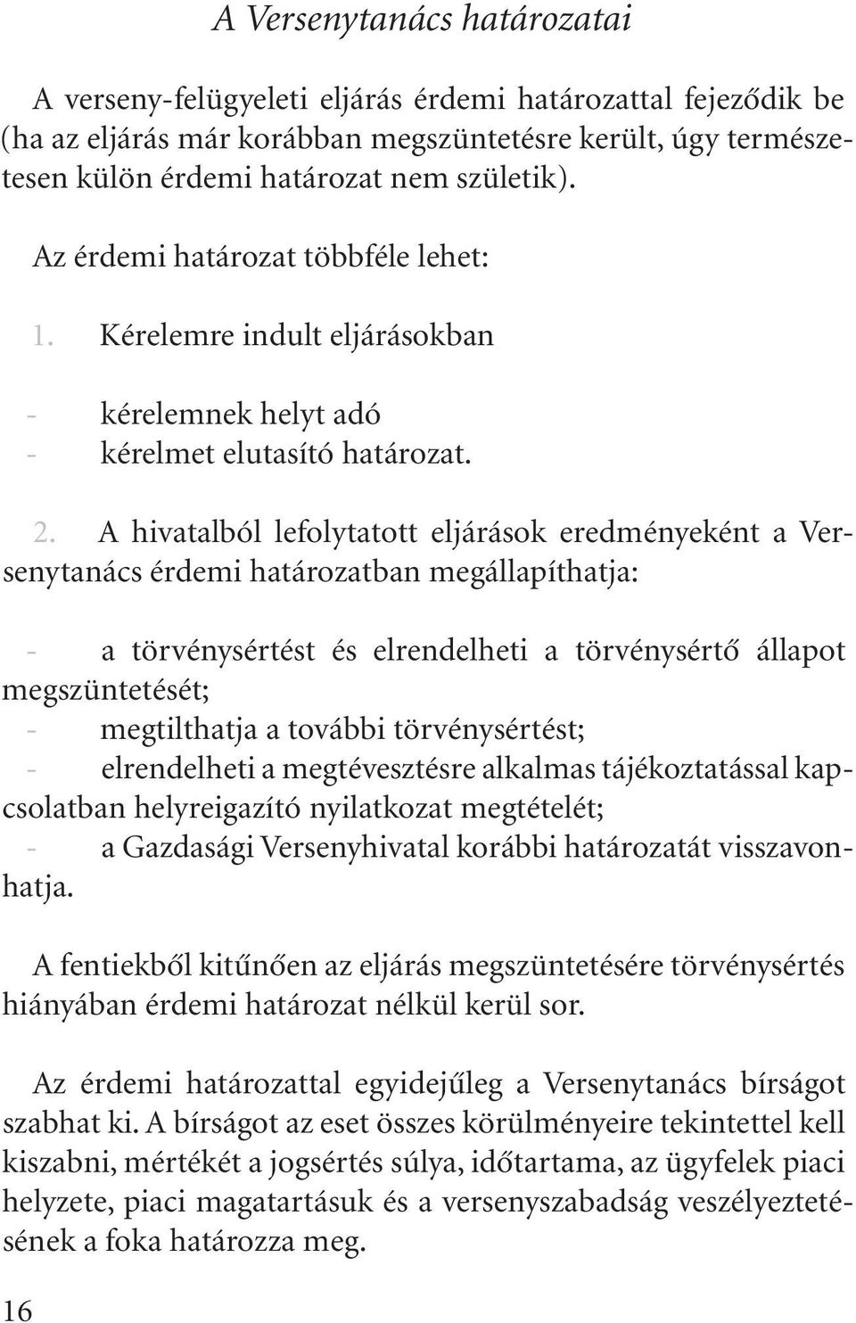 A hivatalból lefolytatott eljárások eredményeként a Versenytanács érdemi határozatban megállapíthatja: - a törvénysértést és elrendelheti a törvénysértõ állapot megszüntetését; - megtilthatja a