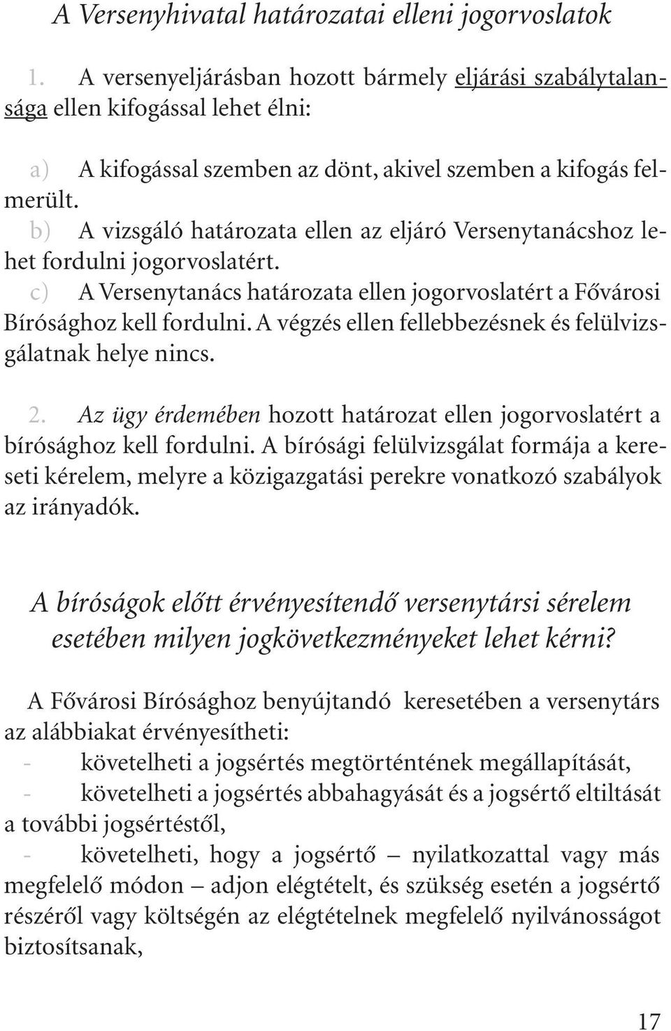 b) A vizsgáló határozata ellen az eljáró Versenytanácshoz lehet fordulni jogorvoslatért. c) A Versenytanács határozata ellen jogorvoslatért a Fõvárosi Bírósághoz kell fordulni.