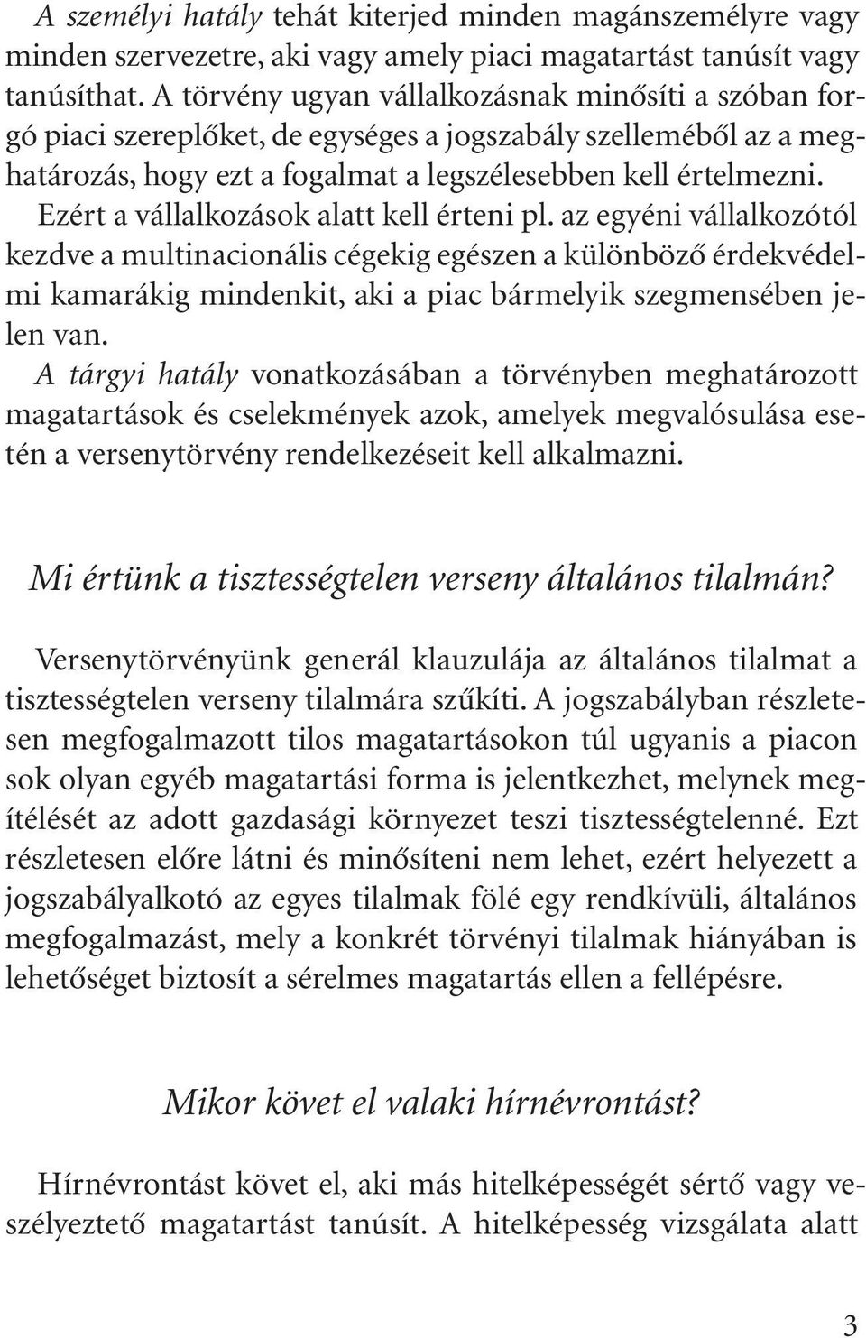 Ezért a vállalkozások alatt kell érteni pl. az egyéni vállalkozótól kezdve a multinacionális cégekig egészen a különbözõ érdekvédelmi kamarákig mindenkit, aki a piac bármelyik szegmensében jelen van.